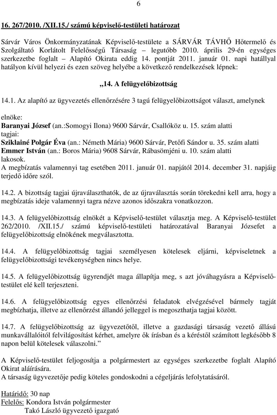 A felügyelőbizottság 14.1. Az alapító az ügyvezetés ellenőrzésére 3 tagú felügyelőbizottságot választ, amelynek elnöke: Baranyai József (an.:somogyi Ilona) 9600 Sárvár, Csallóköz u. 15.