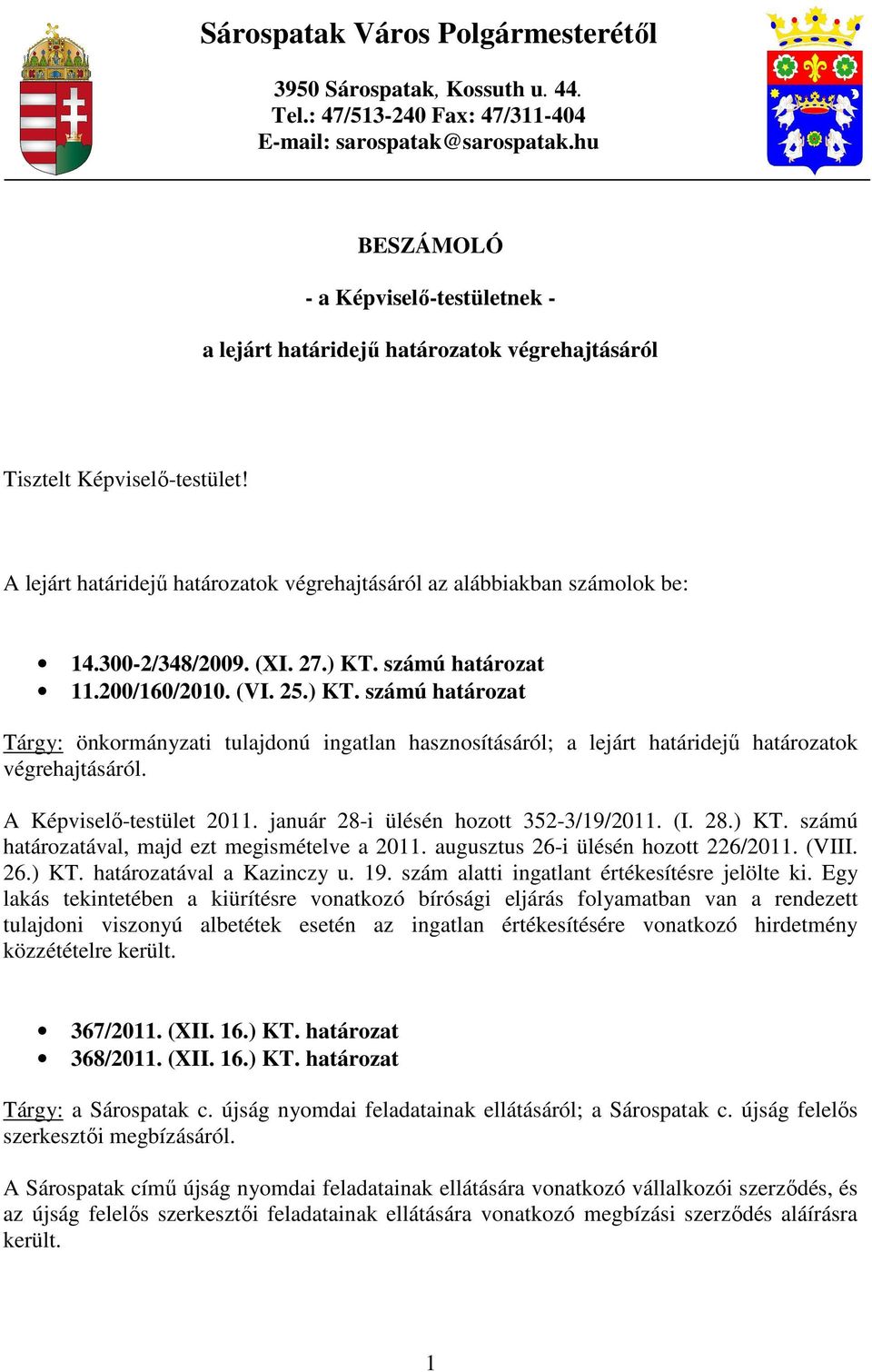 300-2/348/2009. (XI. 27.) KT. számú határozat 11.200/160/2010. (VI. 25.) KT. számú határozat Tárgy: önkormányzati tulajdonú ingatlan hasznosításáról; a lejárt határidejő határozatok végrehajtásáról.