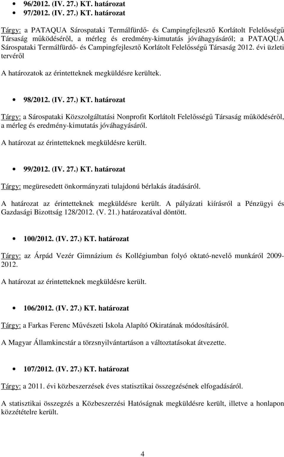 határozat Tárgy: a PATAQUA Sárospataki Termálfürdı- és Campingfejlesztı Korlátolt Felelısségő Társaság mőködésérıl, a mérleg és eredmény-kimutatás jóváhagyásáról; a PATAQUA Sárospataki Termálfürdı-