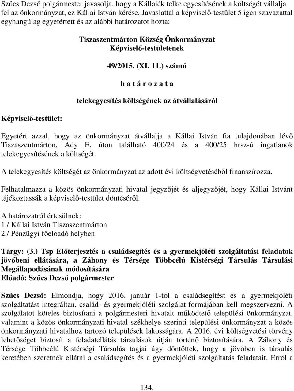 (XI. 11.) számú h a t á r o z a t a telekegyesítés költségének az átvállalásáról Egyetért azzal, hogy az önkormányzat átvállalja a Kállai István fia tulajdonában lévő Tiszaszentmárton, Ady E.