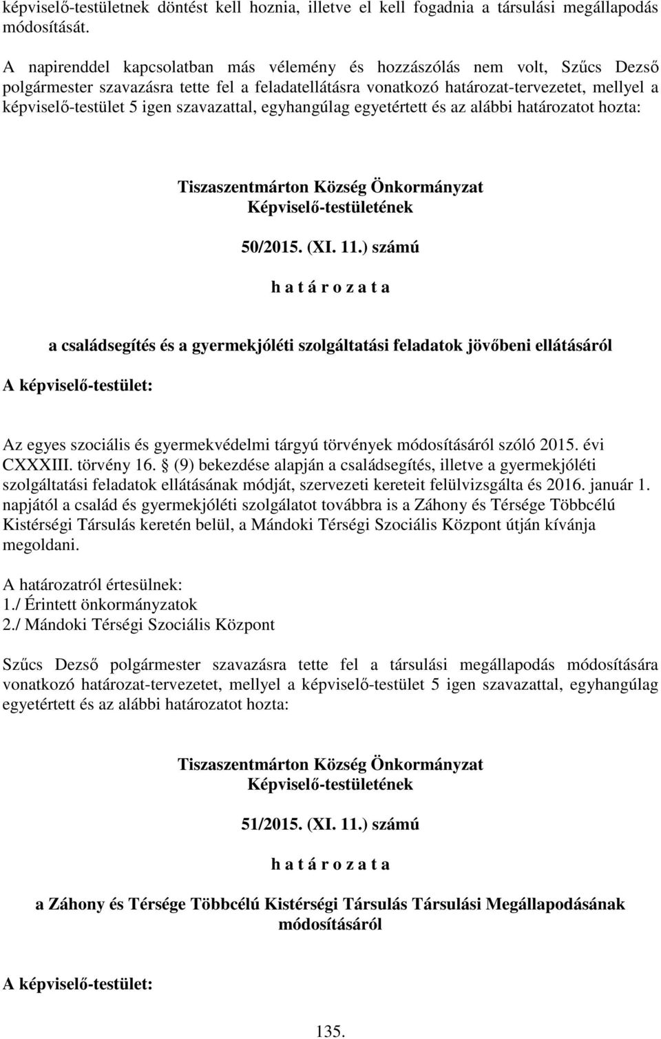 szavazattal, egyhangúlag egyetértett és az alábbi határozatot hozta: Tiszaszentmárton Község Önkormányzat Képviselő-testületének 50/2015. (XI. 11.