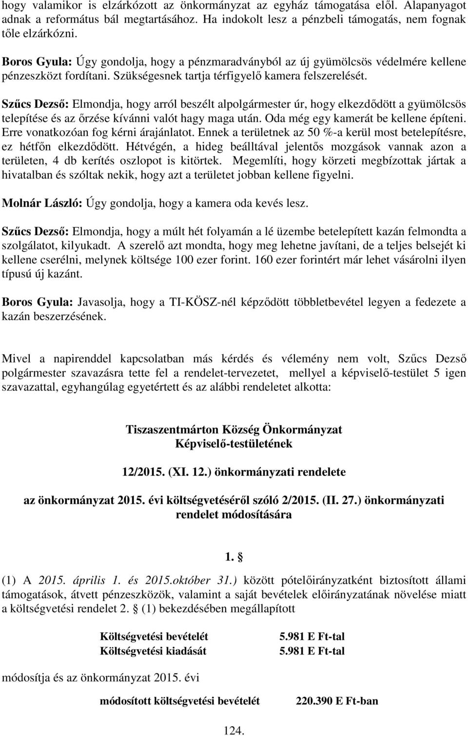 Szűcs Dezső: Elmondja, hogy arról beszélt alpolgármester úr, hogy elkezdődött a gyümölcsös telepítése és az őrzése kívánni valót hagy maga után. Oda még egy kamerát be kellene építeni.