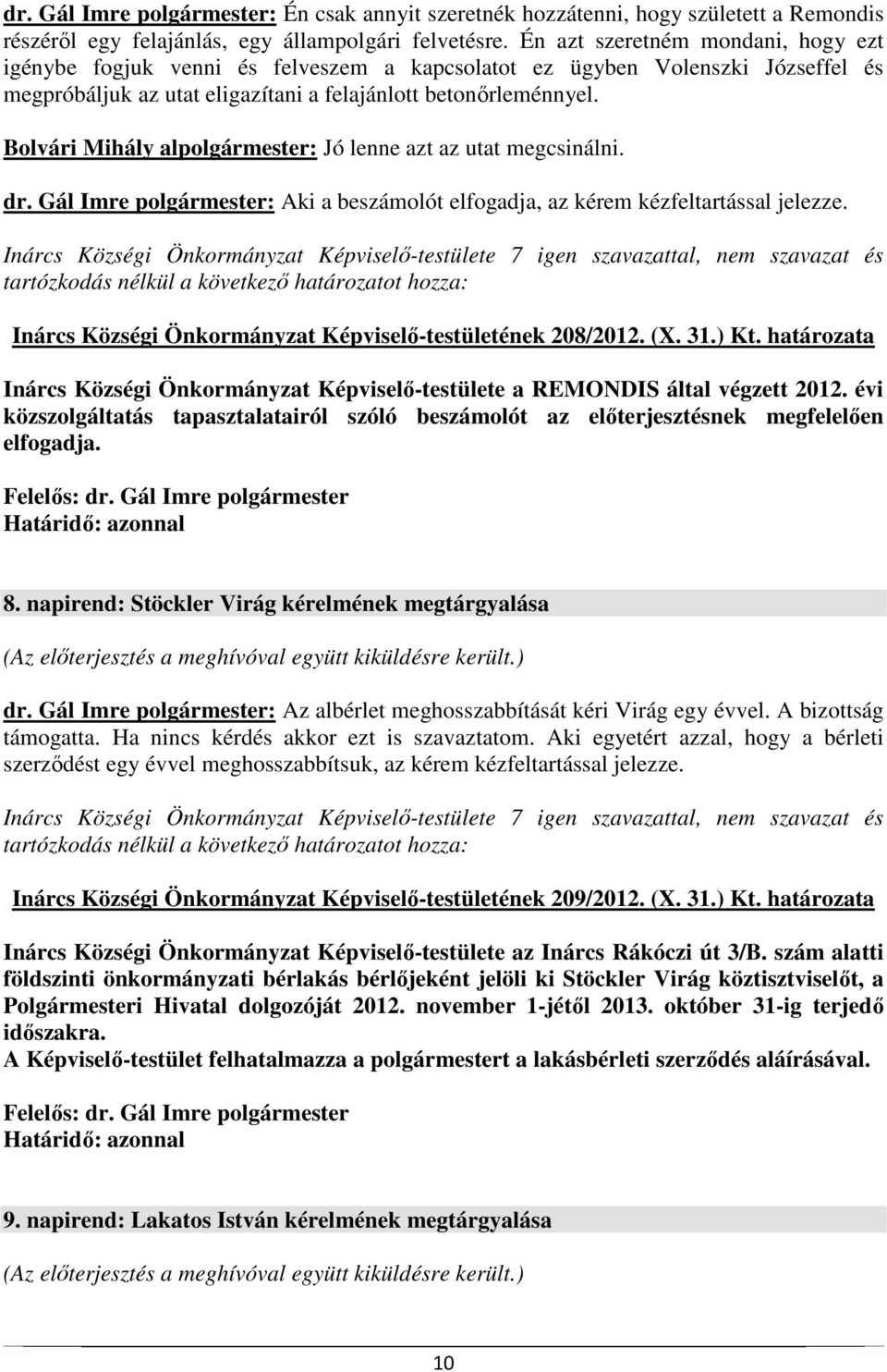 Bolvári Mihály alpolgármester: Jó lenne azt az utat megcsinálni. dr. Gál Imre polgármester: Aki a beszámolót elfogadja, az kérem kézfeltartással jelezze.