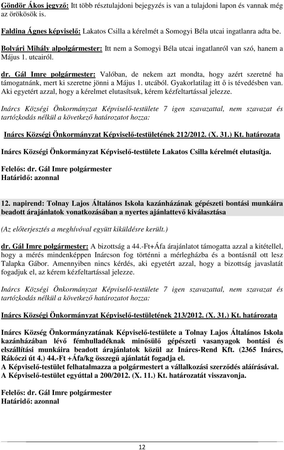 Gál Imre polgármester: Valóban, de nekem azt mondta, hogy azért szeretné ha támogatnánk, mert ki szeretne jönni a Május 1. utcából. Gyakorlatilag itt ő is tévedésben van.