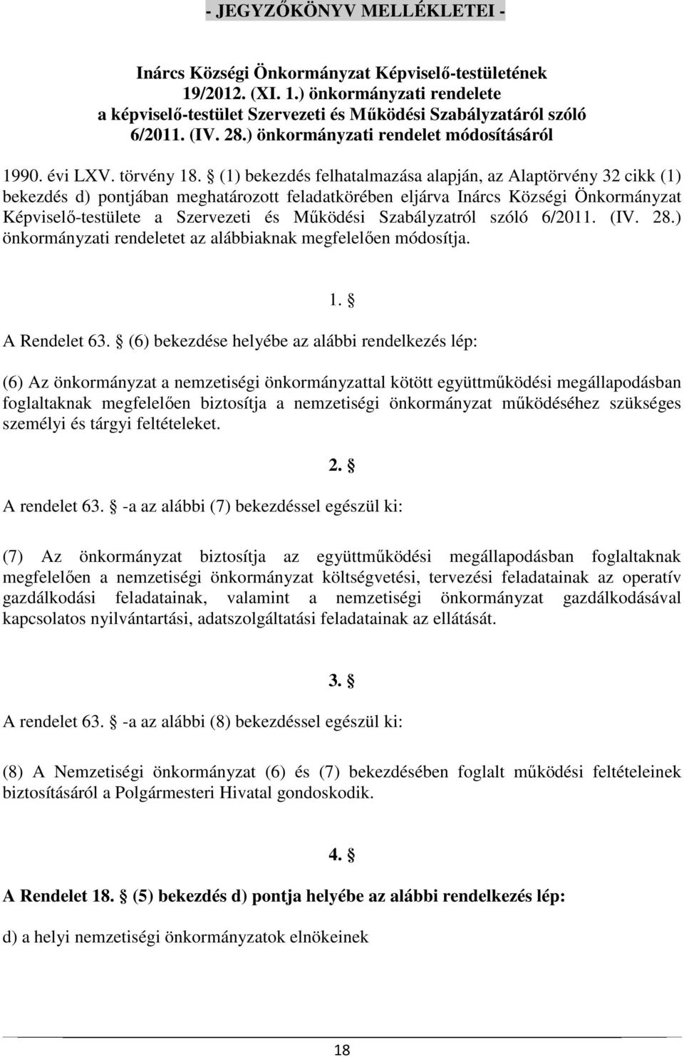 (1) bekezdés felhatalmazása alapján, az Alaptörvény 32 cikk (1) bekezdés d) pontjában meghatározott feladatkörében eljárva Inárcs Községi Önkormányzat Képviselő-testülete a Szervezeti és Működési