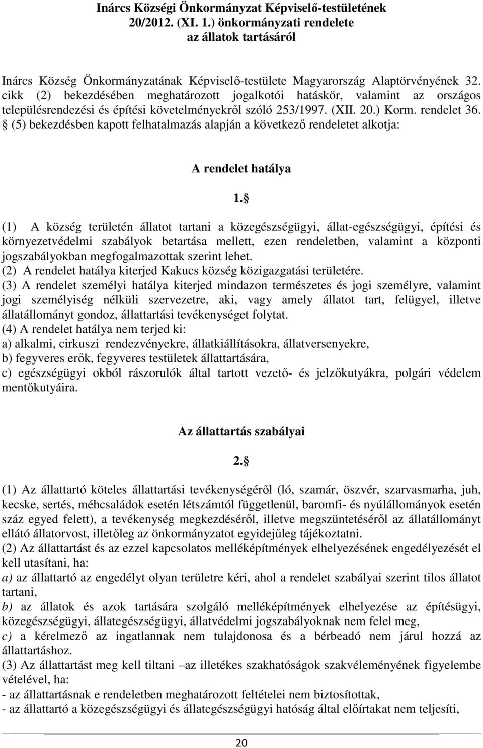 (5) bekezdésben kapott felhatalmazás alapján a következő rendeletet alkotja: A rendelet hatálya 1.