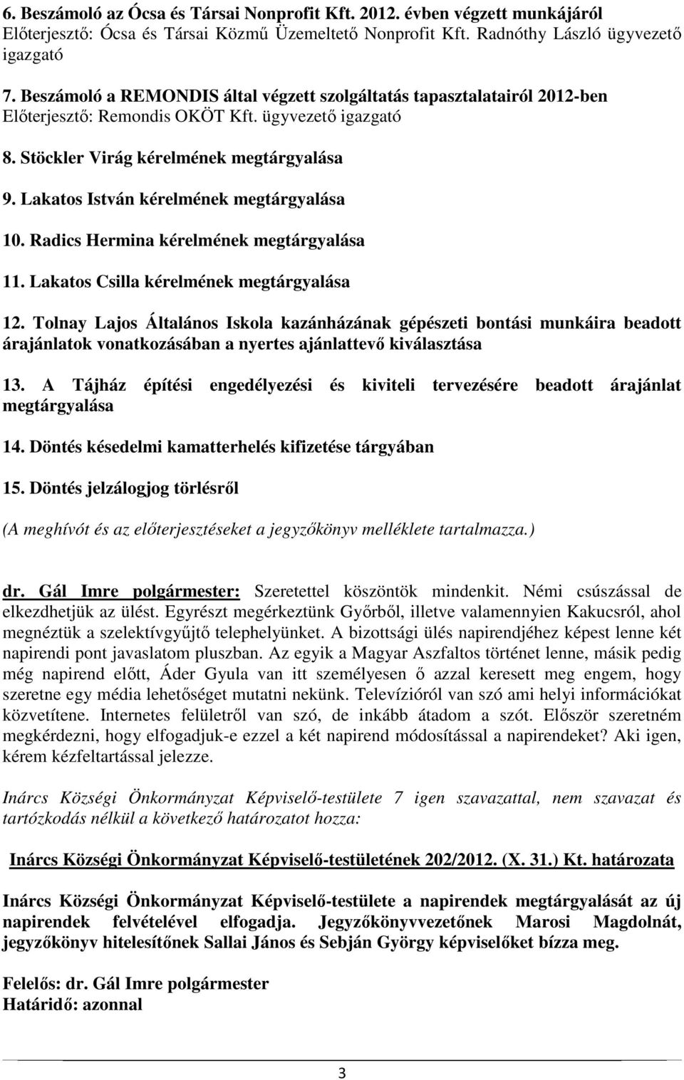 Lakatos István kérelmének megtárgyalása 10. Radics Hermina kérelmének megtárgyalása 11. Lakatos Csilla kérelmének megtárgyalása 12.