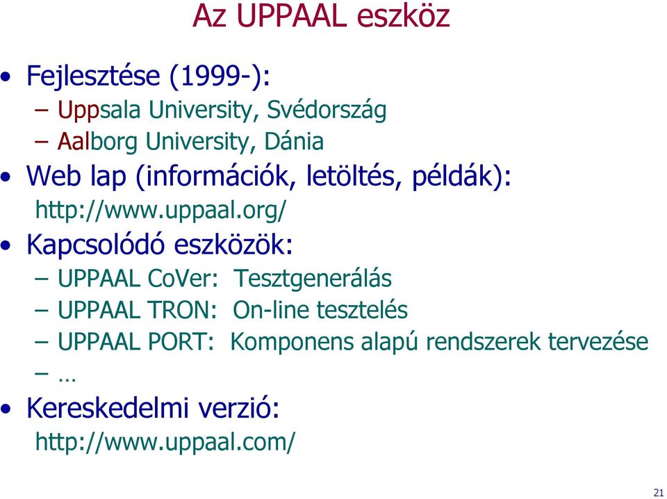 org/ Kapcsolódó eszközök: UPPAAL CoVer: Tesztgenerálás UPPAAL TRON: On-line