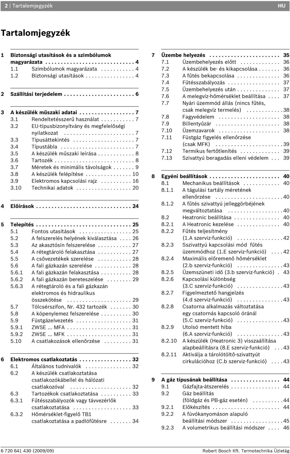 ................... 7 3.4 Típustábla........................ 7 3.5 A készülék műszaki leírása............ 8 3. Tartozék.......................... 8 3.7 Méretek és minimális távolságok....... 9 3.