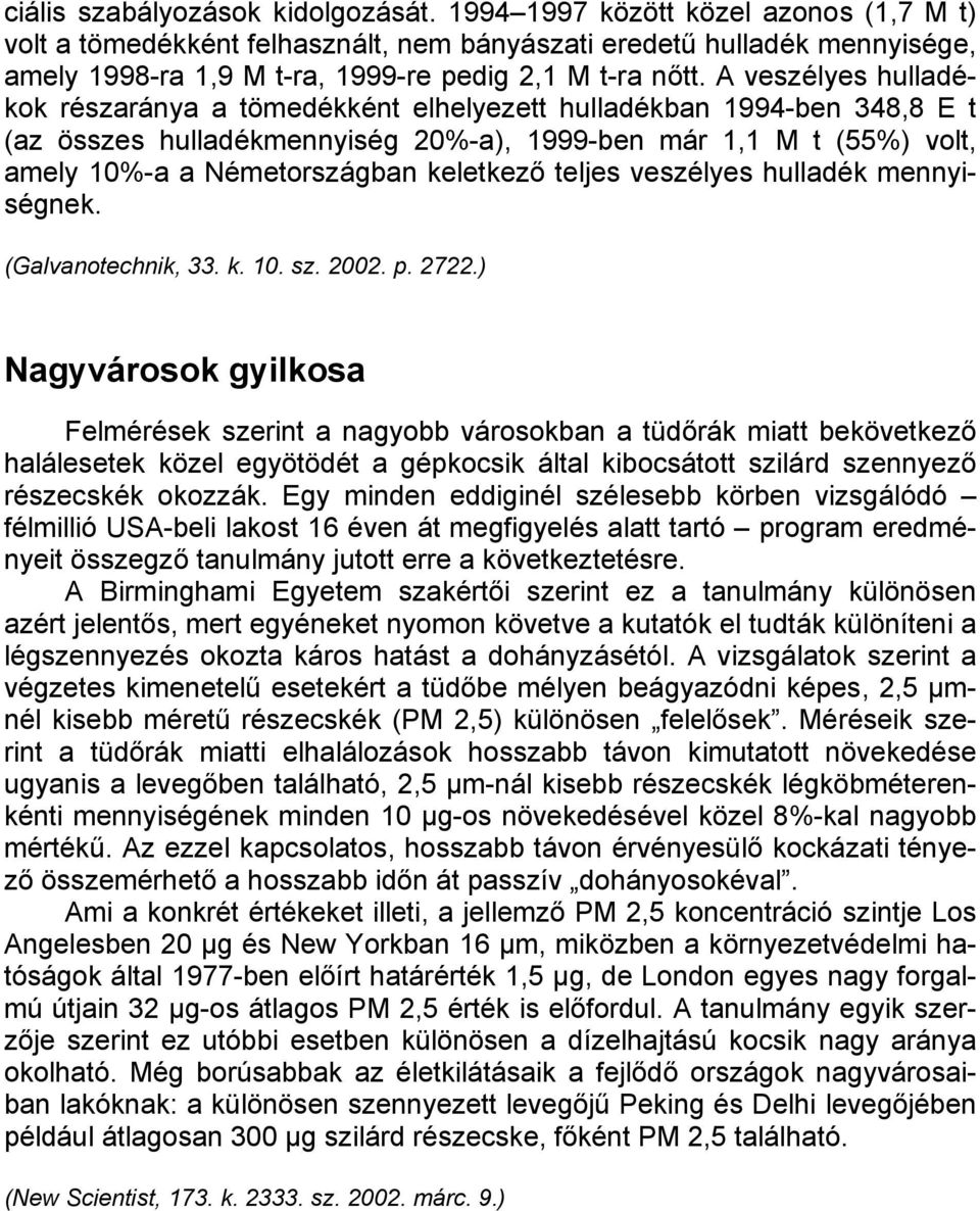 A veszélyes hulladékok részaránya a tömedékként elhelyezett hulladékban 1994-ben 348,8 E t (az összes hulladékmennyiség 20%-a), 1999-ben már 1,1 M t (55%) volt, amely 10%-a a Németországban keletkező