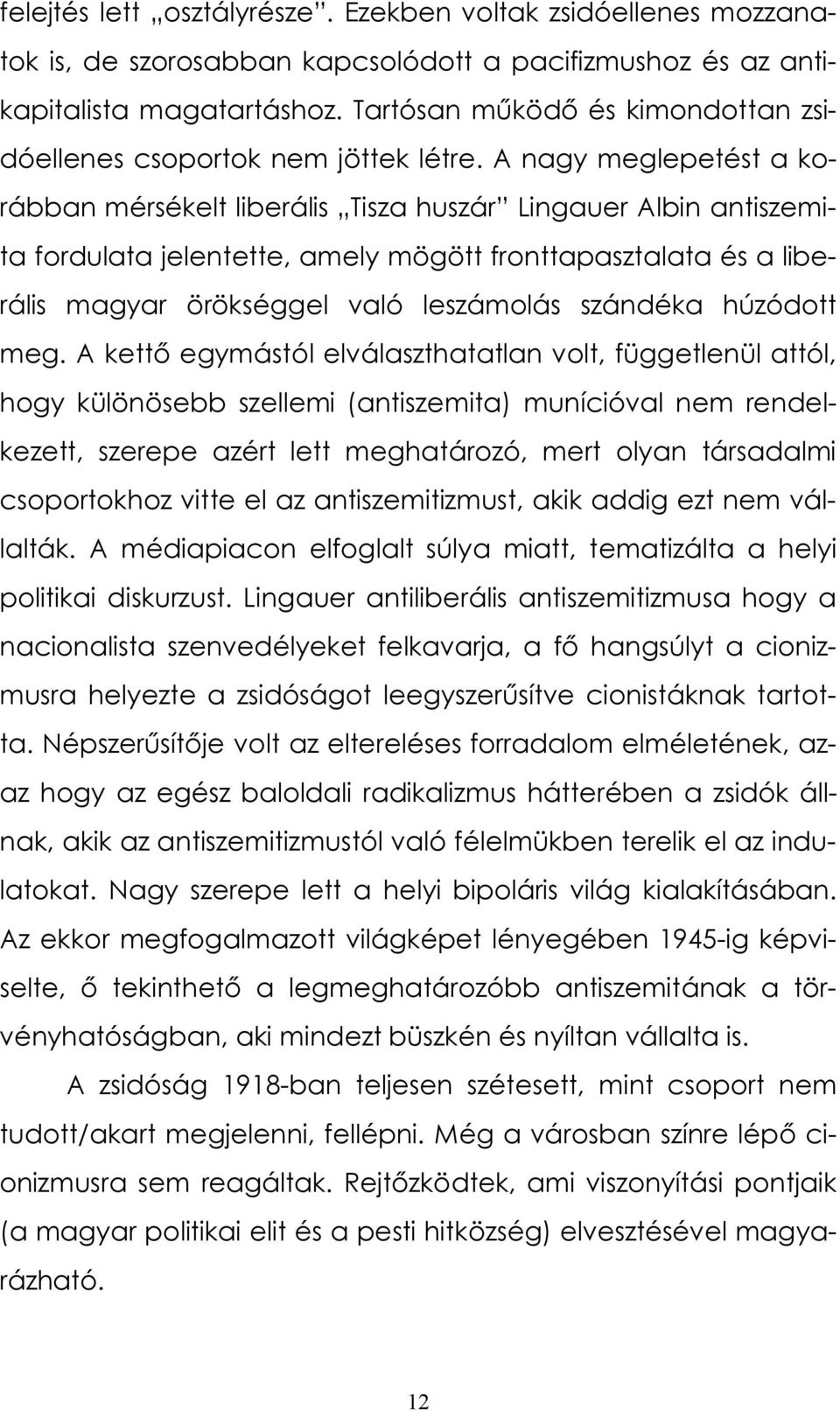 A nagy meglepetést a korábban mérsékelt liberális Tisza huszár Lingauer Albin antiszemita fordulata jelentette, amely mögött fronttapasztalata és a liberális magyar örökséggel való leszámolás