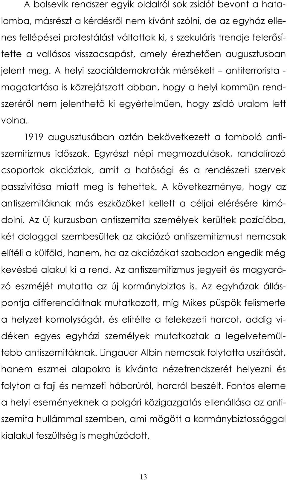 A helyi szociáldemokraták mérsékelt antiterrorista - magatartása is közrejátszott abban, hogy a helyi kommün rendszeréről nem jelenthető ki egyértelműen, hogy zsidó uralom lett volna.