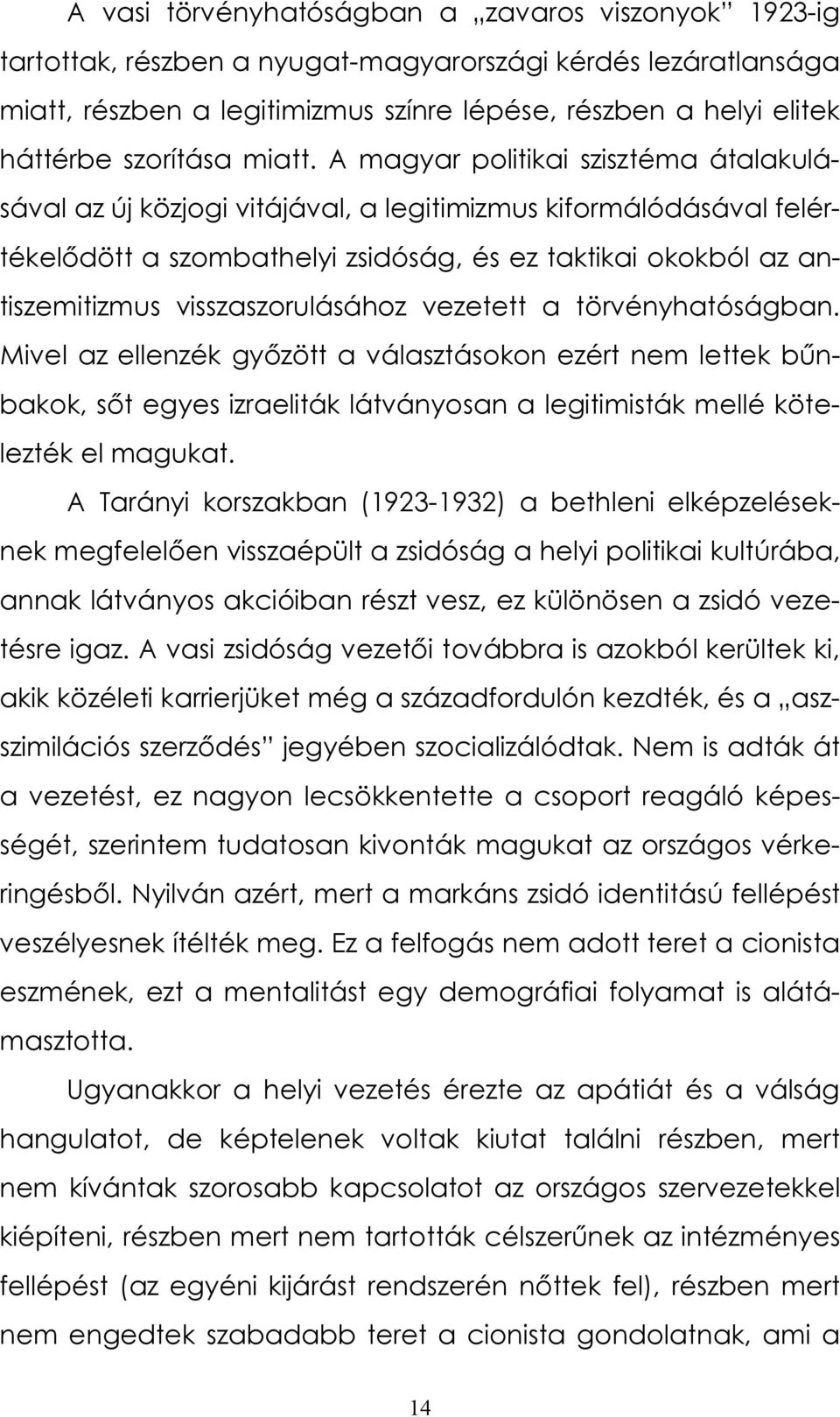 A magyar politikai szisztéma átalakulásával az új közjogi vitájával, a legitimizmus kiformálódásával felértékelődött a szombathelyi zsidóság, és ez taktikai okokból az antiszemitizmus