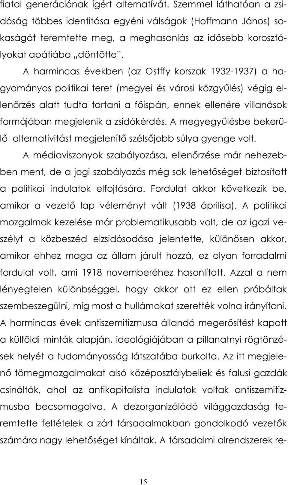 A harmincas években (az Ostffy korszak 1932-1937) a hagyományos politikai teret (megyei és városi közgyűlés) végig ellenőrzés alatt tudta tartani a főispán, ennek ellenére villanások formájában