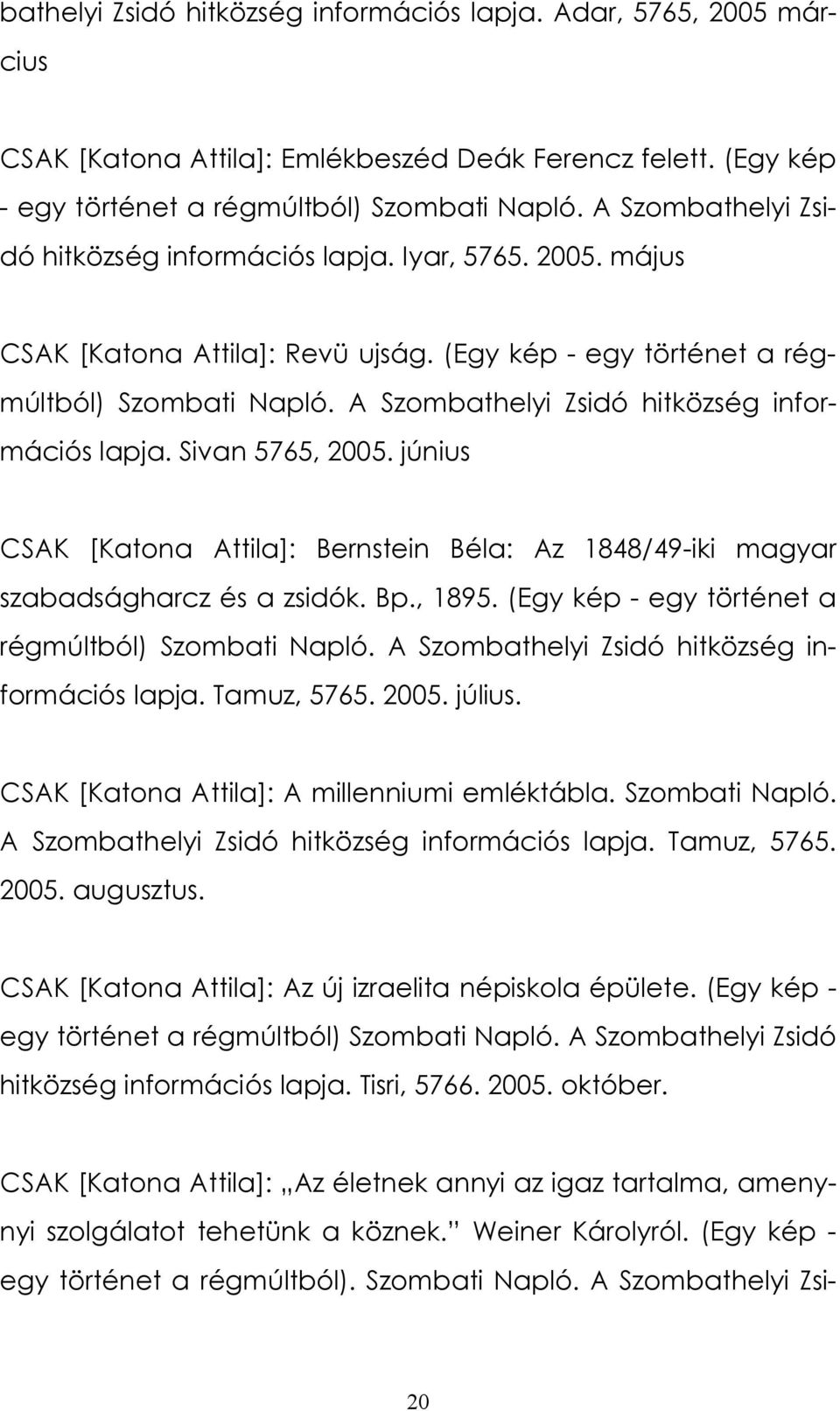 A Szombathelyi Zsidó hitközség információs lapja. Sivan 5765, 2005. június CSAK [Katona Attila]: Bernstein Béla: Az 1848/49-iki magyar szabadságharcz és a zsidók. Bp., 1895.