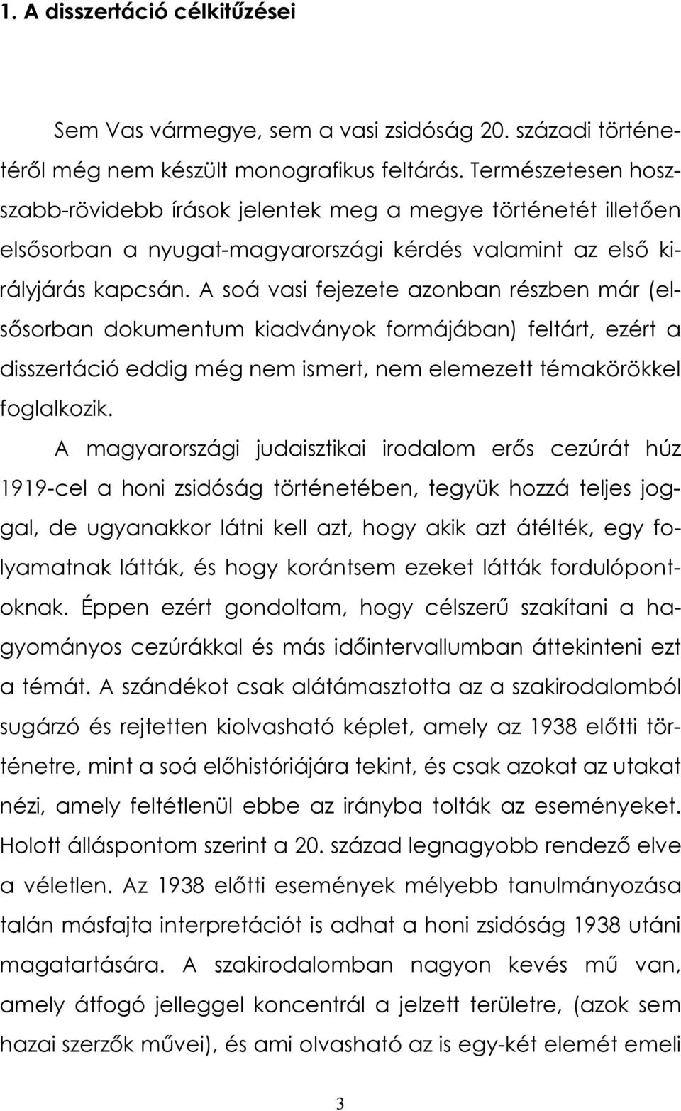 A soá vasi fejezete azonban részben már (elsősorban dokumentum kiadványok formájában) feltárt, ezért a disszertáció eddig még nem ismert, nem elemezett témakörökkel foglalkozik.