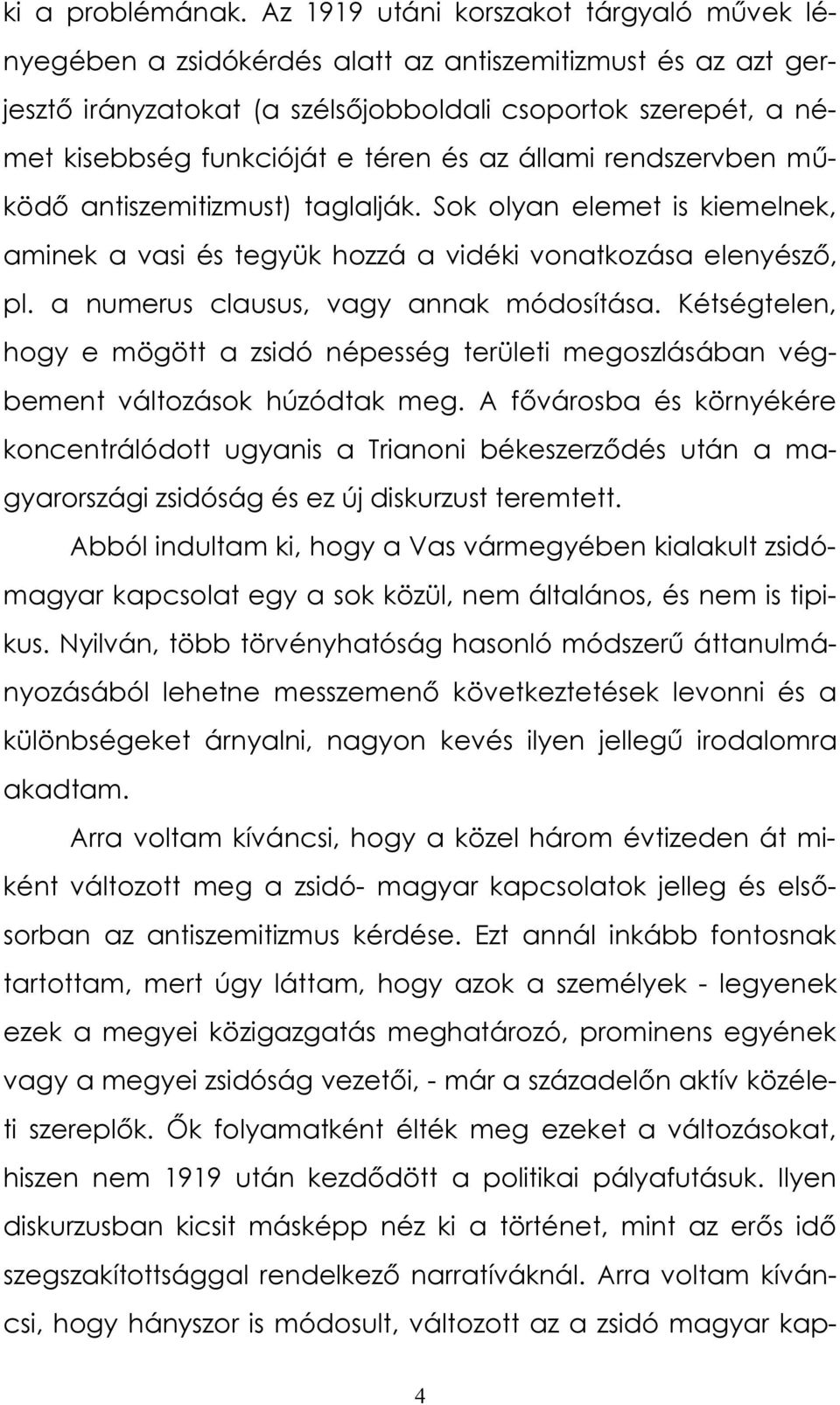 és az állami rendszervben működő antiszemitizmust) taglalják. Sok olyan elemet is kiemelnek, aminek a vasi és tegyük hozzá a vidéki vonatkozása elenyésző, pl. a numerus clausus, vagy annak módosítása.