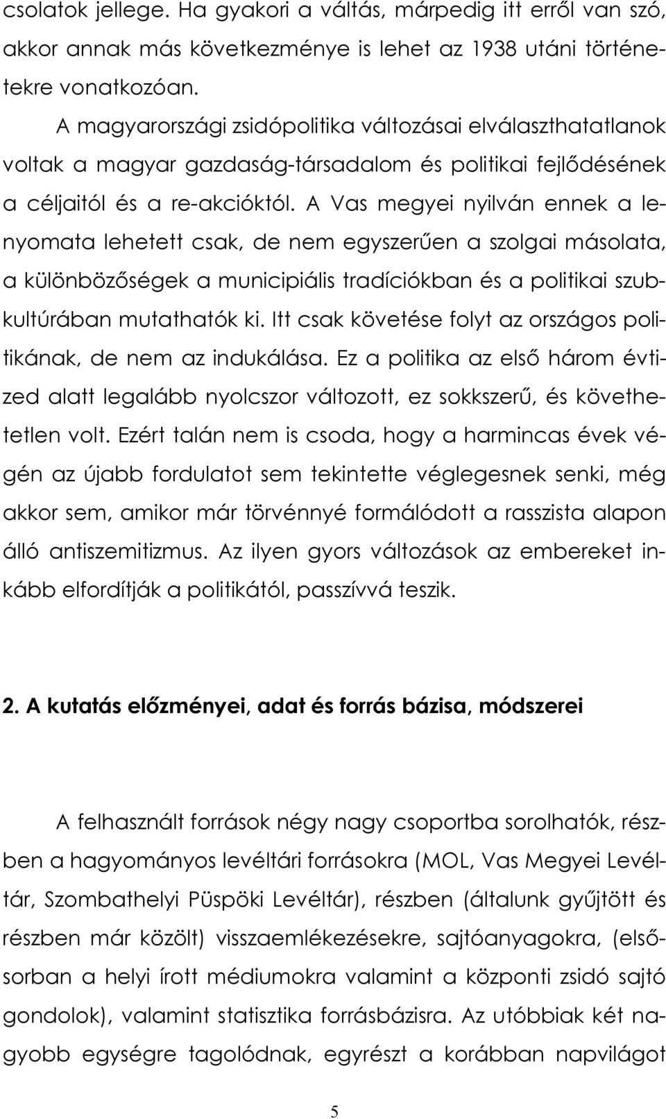 A Vas megyei nyilván ennek a lenyomata lehetett csak, de nem egyszerűen a szolgai másolata, a különbözőségek a municipiális tradíciókban és a politikai szubkultúrában mutathatók ki.