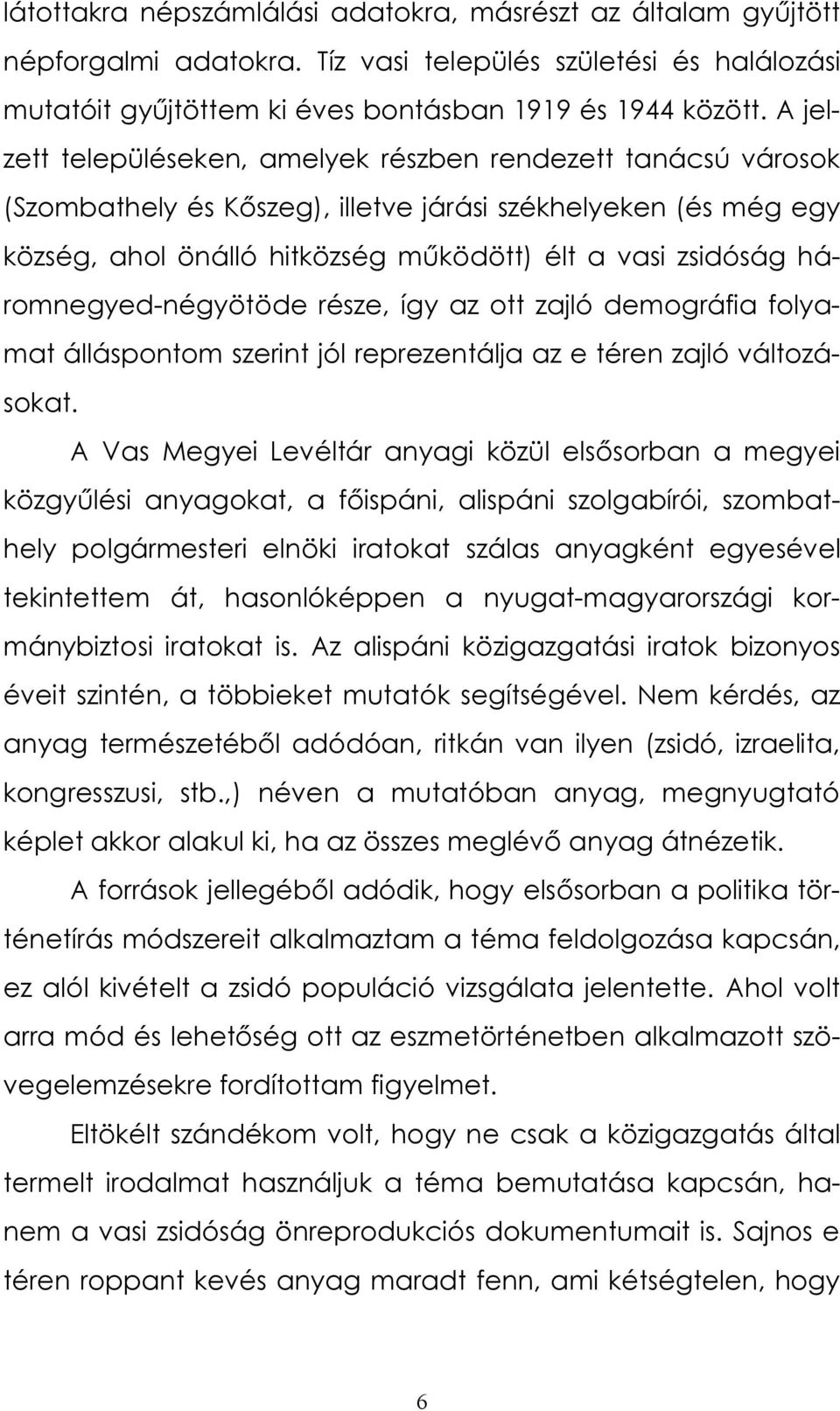 háromnegyed-négyötöde része, így az ott zajló demográfia folyamat álláspontom szerint jól reprezentálja az e téren zajló változásokat.