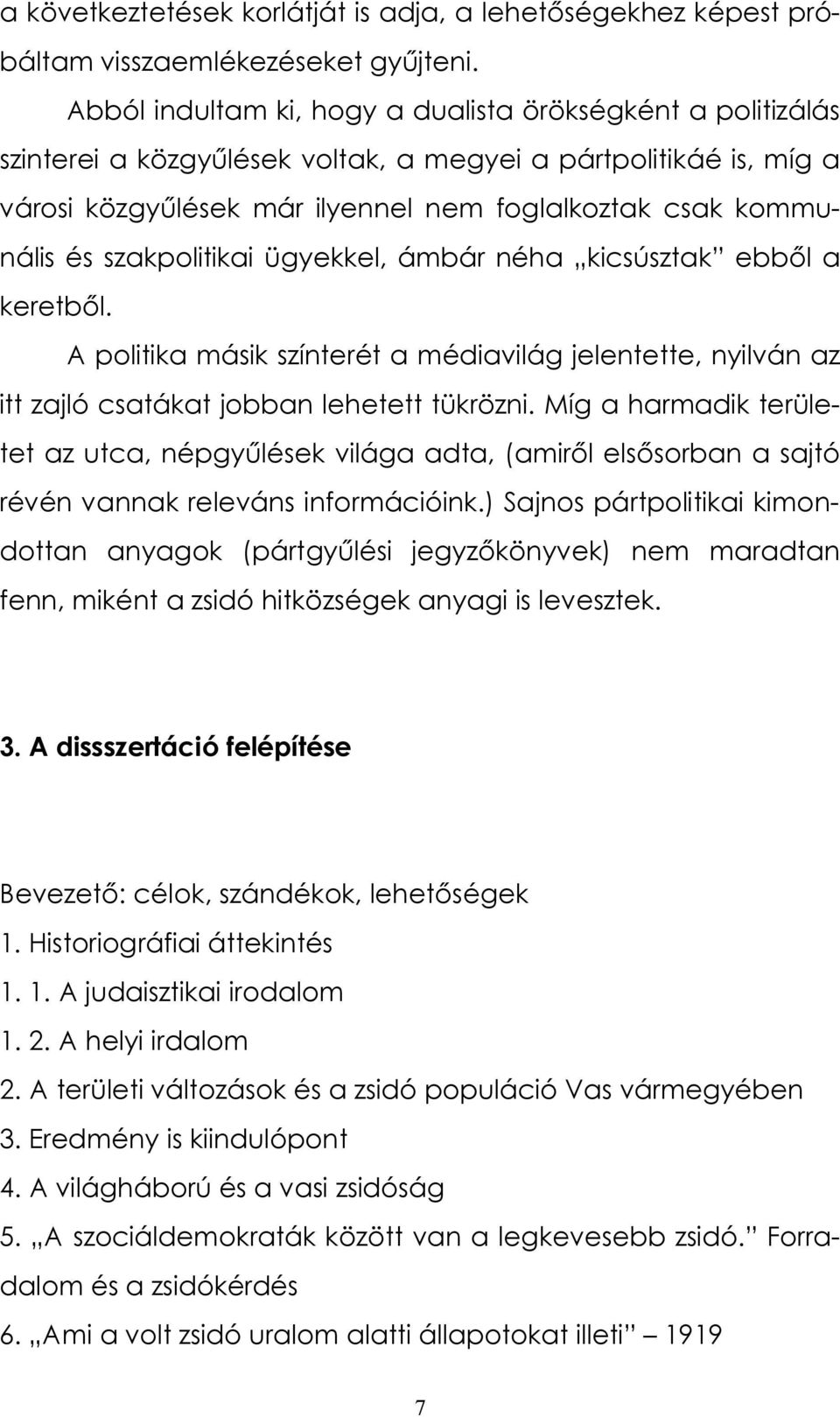 szakpolitikai ügyekkel, ámbár néha kicsúsztak ebből a keretből. A politika másik színterét a médiavilág jelentette, nyilván az itt zajló csatákat jobban lehetett tükrözni.