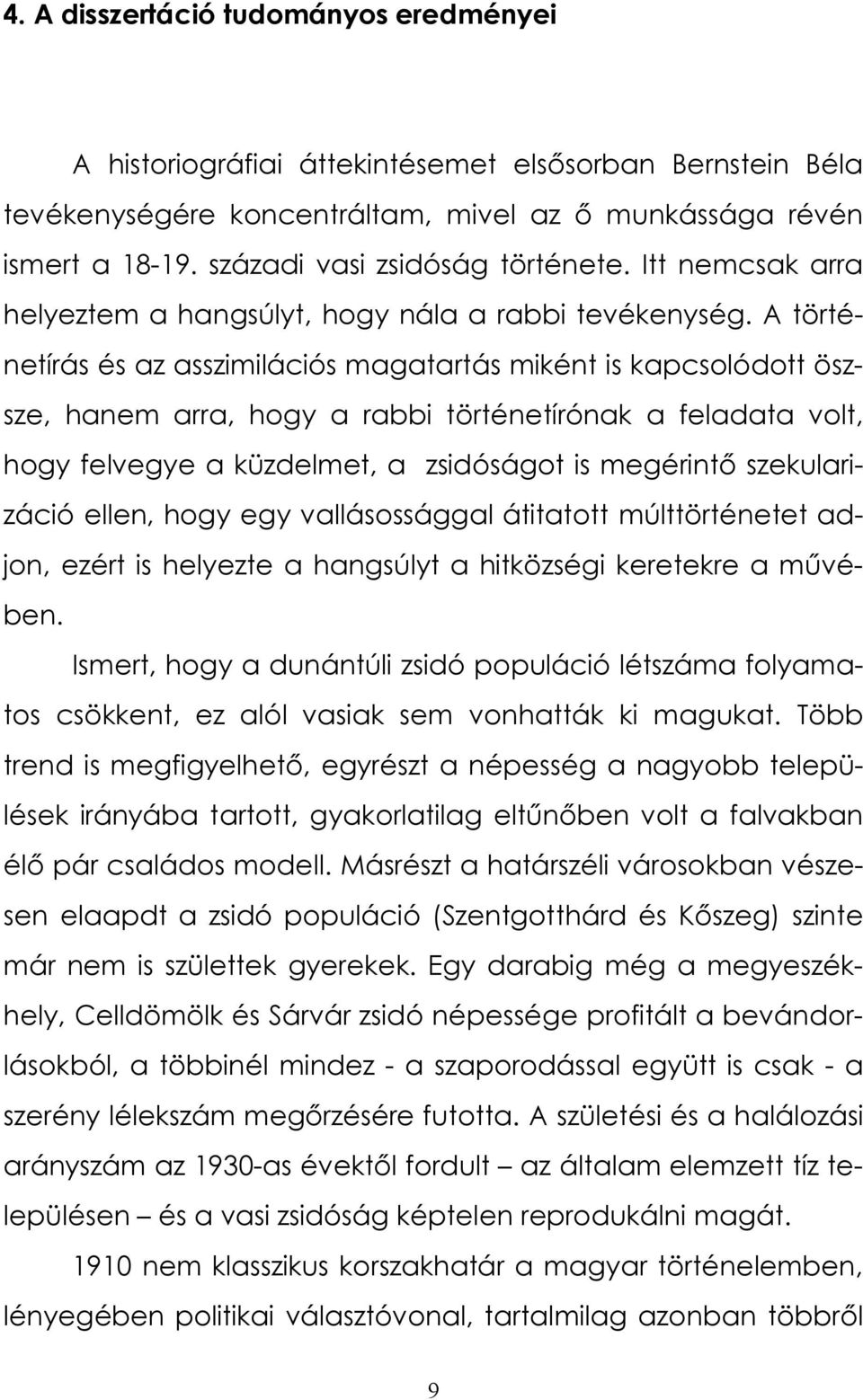 A történetírás és az asszimilációs magatartás miként is kapcsolódott öszsze, hanem arra, hogy a rabbi történetírónak a feladata volt, hogy felvegye a küzdelmet, a zsidóságot is megérintő