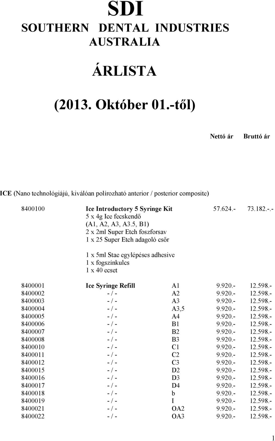 5, B1) 2 x 2ml Super Etch foszforsav 1 x 25 Super Etch adagoló cs r 1 x 5ml Stae egylépéses adhesive 1 x fogszínkulcs 1 x 40 ecset 8400001 Ice Syringe Refill A1 9.920.- 12.598.- 8400002 - / - A2 9.