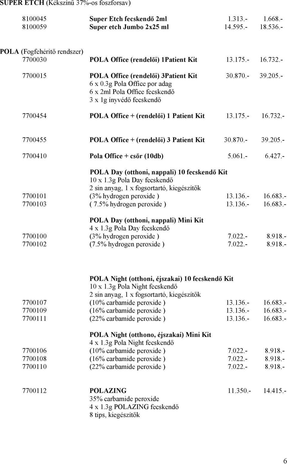 3g Pola Office por adag 6 x 2ml Pola Office fecskend 3 x 1g ínyvéd fecskend 7700454 POLA Office + (rendel i) 1 Patient Kit 13.175.- 16.732.- 7700455 POLA Office + (rendel i) 3 Patient Kit 30.870.- 39.