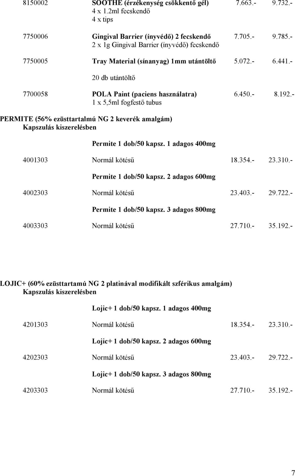 - 1 x 5,5ml fogfest tubus PERMITE (56% ezüsttartalmú NG 2 keverék amalgám) Kapszulás kiszerelésben Permite 1 dob/50 kapsz. 1 adagos 400mg 4001303 Normál kötés 18.354.- 23.310.- Permite 1 dob/50 kapsz.