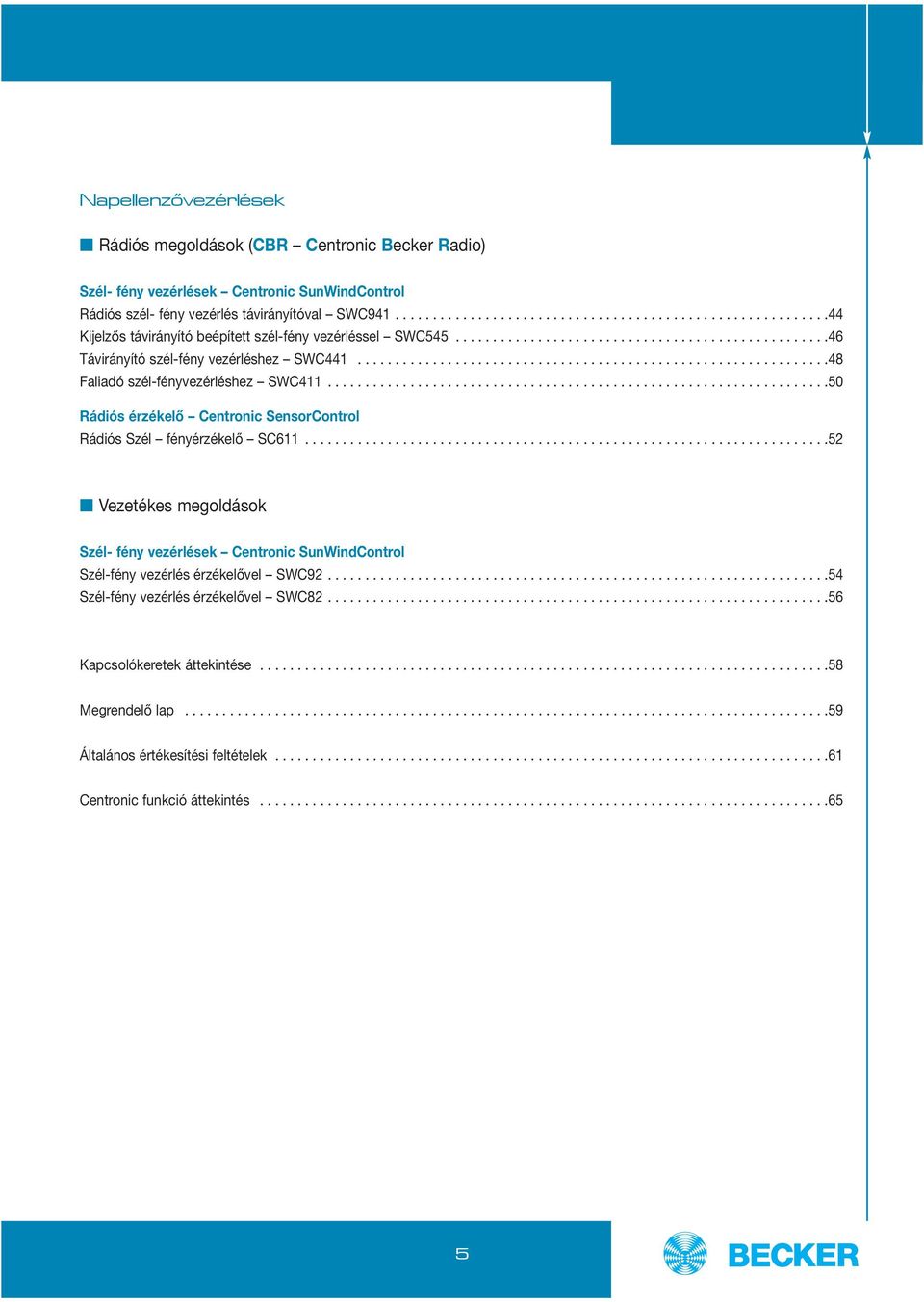 ..............................................................48 Faliadó szél-fényvezérléshez SWC411...................................................................50 Rádiós érzékelő Centronic SensorControl Rádiós Szél fényérzékelő SC611.