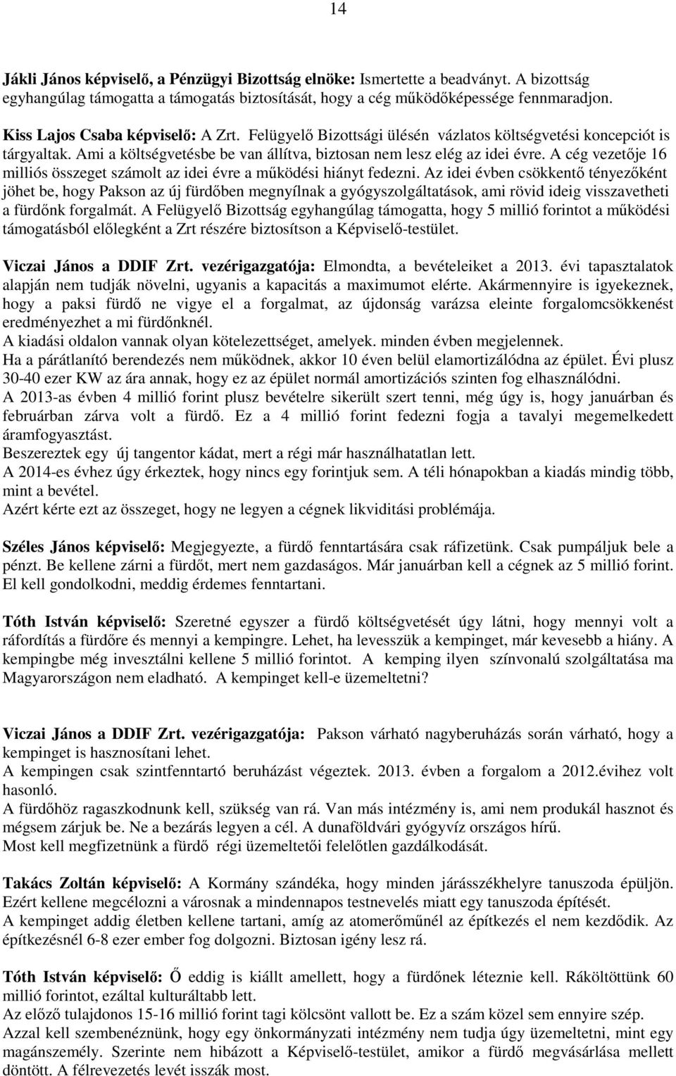 A cég vezetője 16 milliós összeget számolt az idei évre a működési hiányt fedezni.