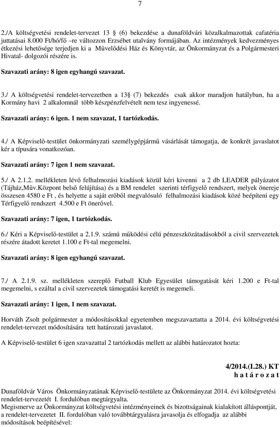 3./ A költségvetési rendelet-tervezetben a 13 (7) bekezdés csak akkor maradjon hatályban, ha a Kormány havi 2 alkalomnál több készpénzfelvételt nem tesz ingyenessé. Szavazati arány: 6 igen.