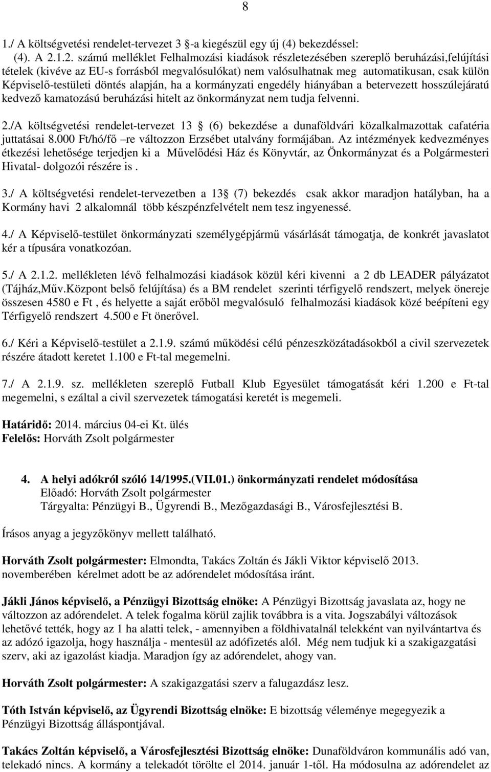 Képviselő-testületi döntés alapján, ha a kormányzati engedély hiányában a betervezett hosszúlejáratú kedvező kamatozású beruházási hitelt az önkormányzat nem tudja felvenni. 2.