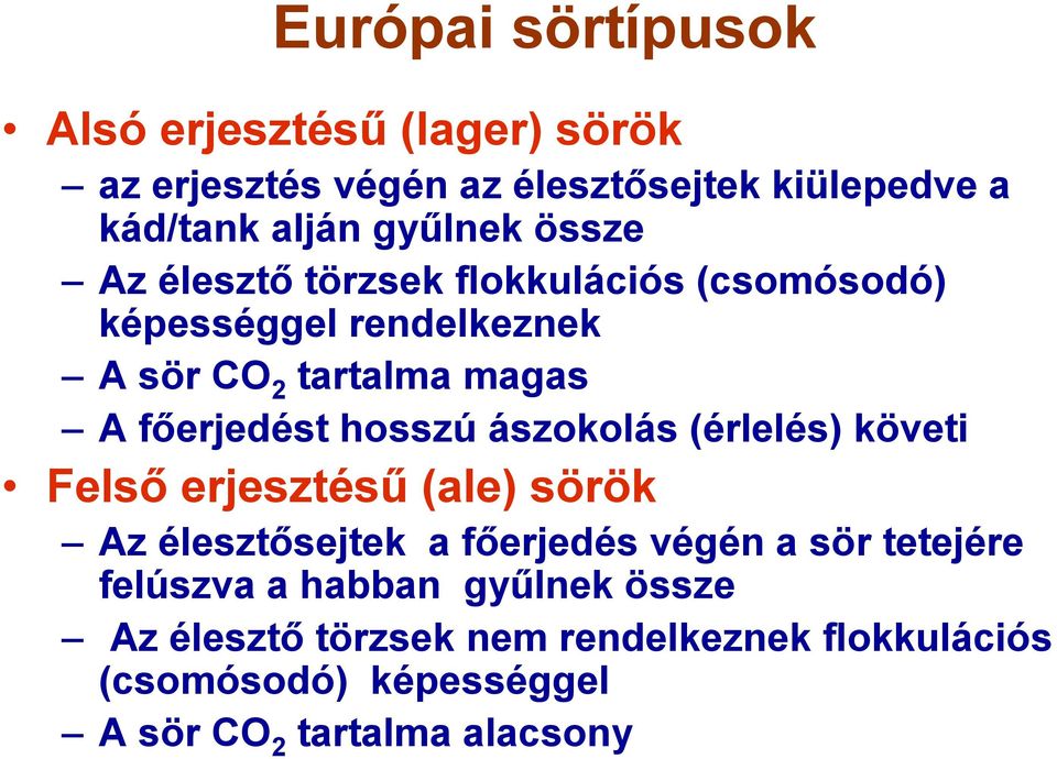 ászokolás (érlelés) követi Felső erjesztésű (ale) sörök Az élesztősejtek a főerjedés végén a sör tetejére felúszva a