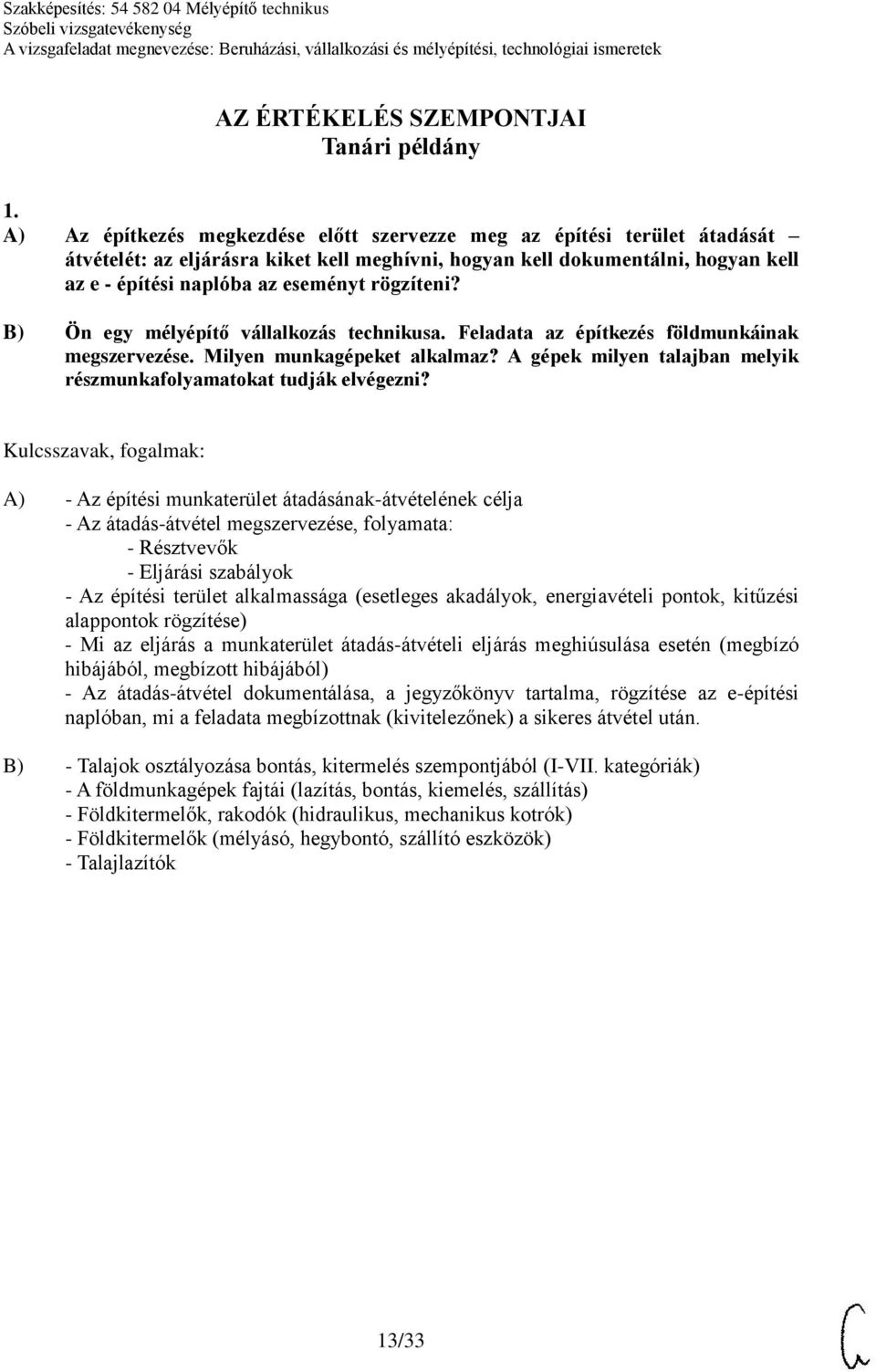 rögzíteni? B) Ön egy mélyépítő vállalkozás technikusa. Feladata az építkezés földmunkáinak megszervezése. Milyen munkagépeket alkalmaz?