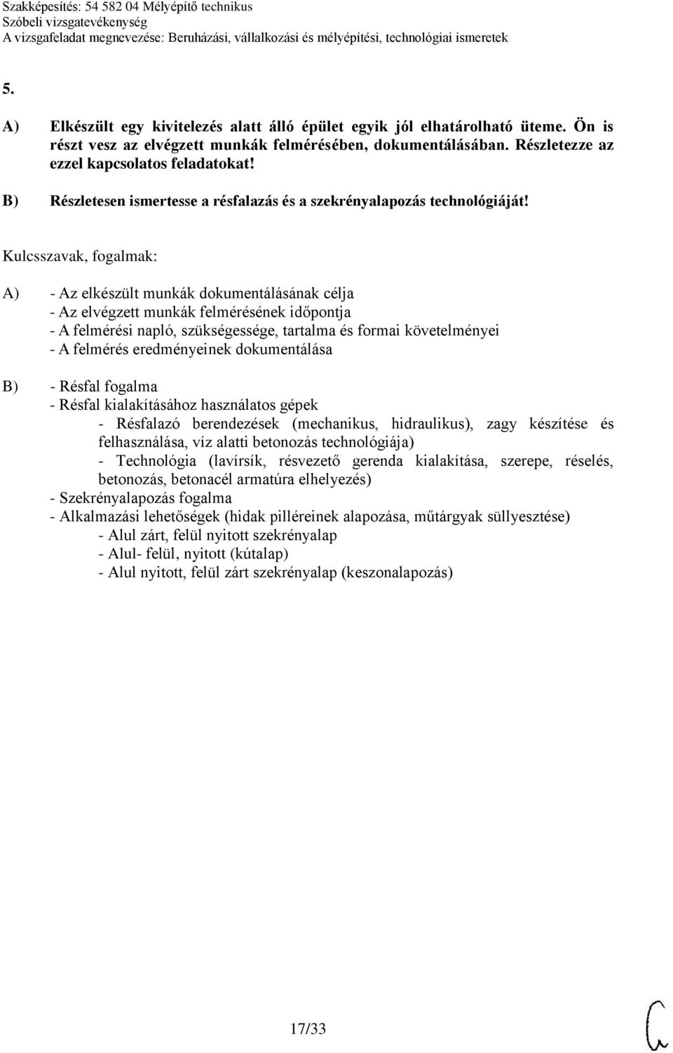 A) - Az elkészült munkák dokumentálásának célja - Az elvégzett munkák felmérésének időpontja - A felmérési napló, szükségessége, tartalma és formai követelményei - A felmérés eredményeinek