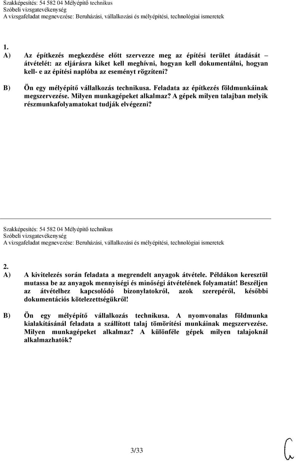 A gépek milyen talajban melyik részmunkafolyamatokat tudják elvégezni? Szakképesítés: 54 582 04 Mélyépítő technikus 2. A) A kivitelezés során feladata a megrendelt anyagok átvétele.