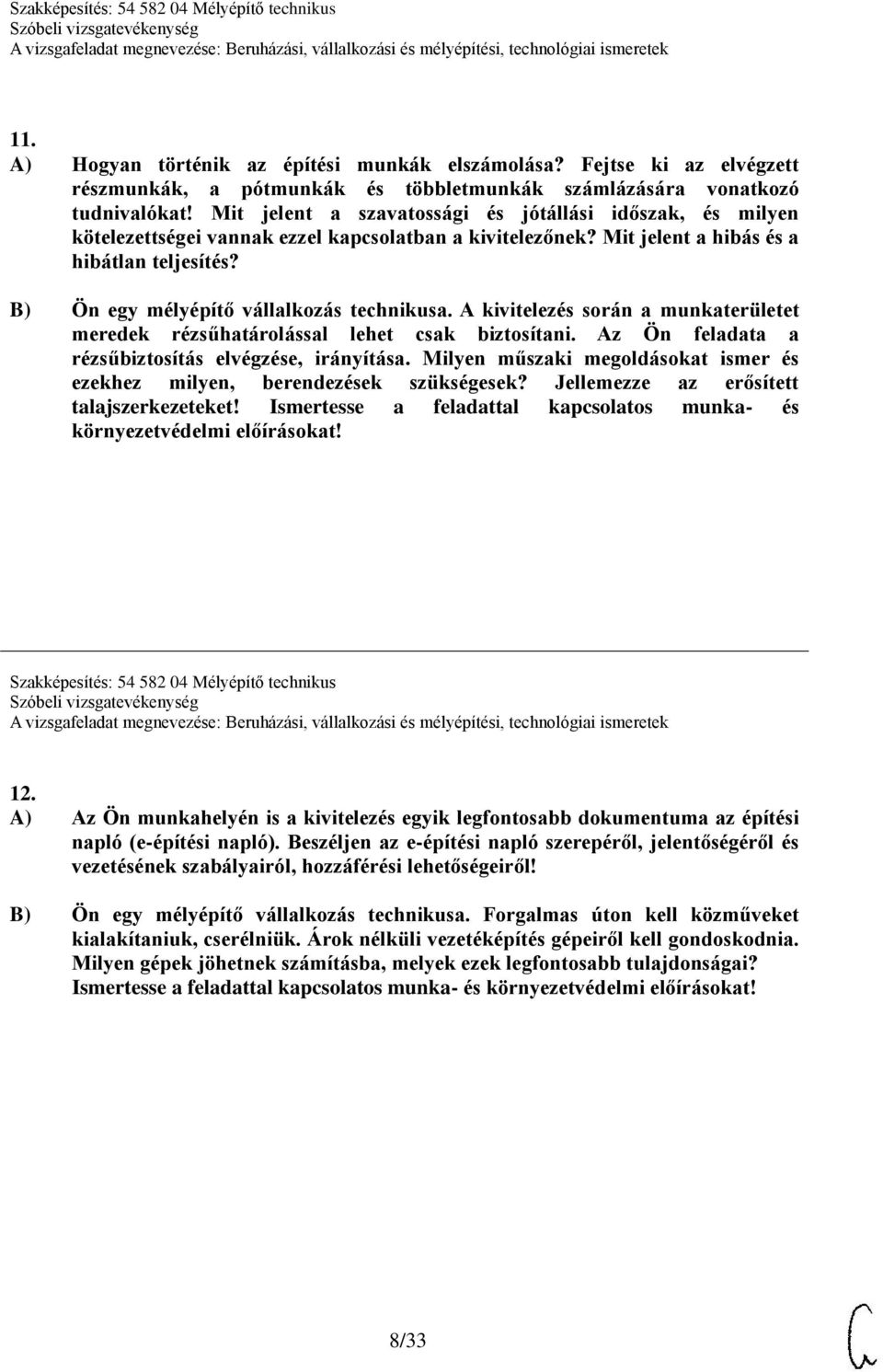 B) Ön egy mélyépítő vállalkozás technikusa. A kivitelezés során a munkaterületet meredek rézsűhatárolással lehet csak biztosítani. Az Ön feladata a rézsűbiztosítás elvégzése, irányítása.