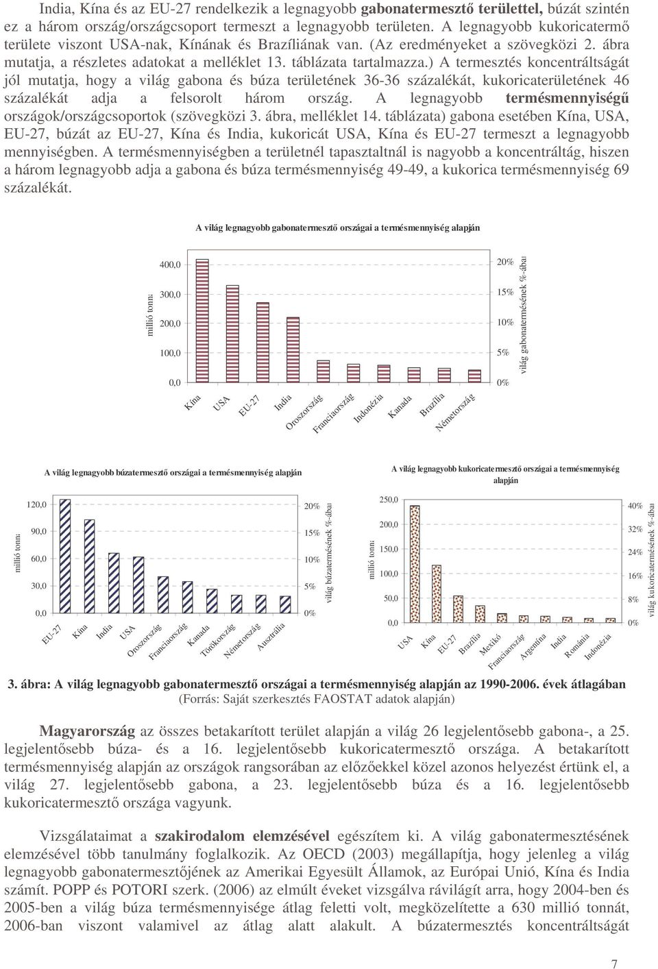 ) A termesztés koncentráltságát jól mutatja, hogy a világ gabona és búza területének 36-36 százalékát, kukoricaterületének 46 százalékát adja a felsorolt három ország.