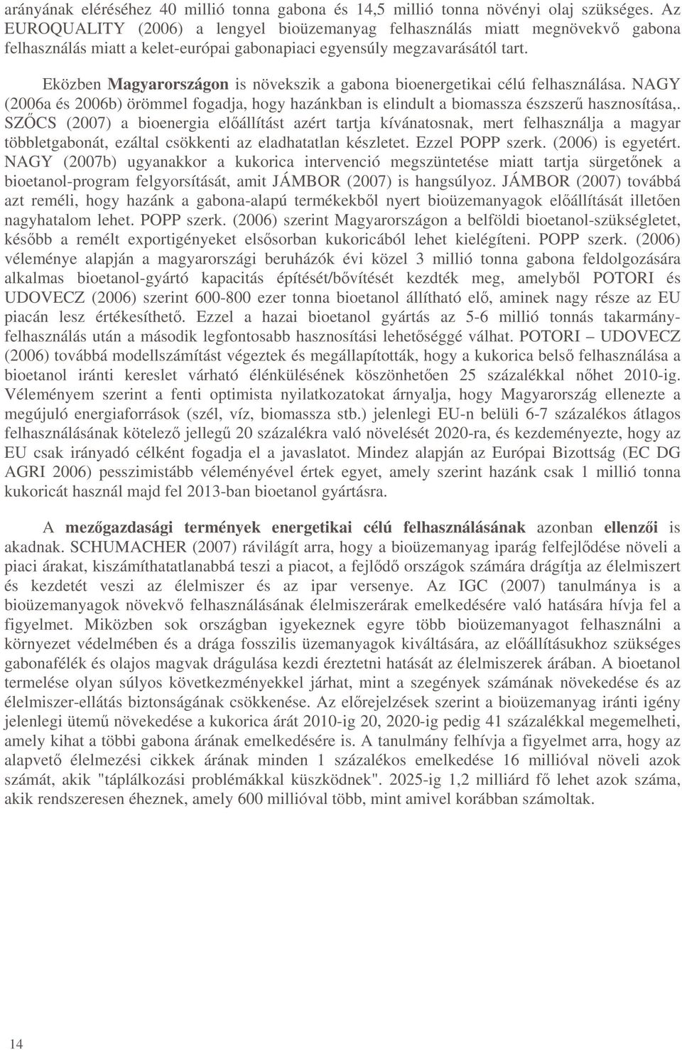 Eközben Magyarországon is növekszik a gabona bioenergetikai célú felhasználása. NAGY (2006a és 2006b) örömmel fogadja, hogy hazánkban is elindult a biomassza észszer hasznosítása,.