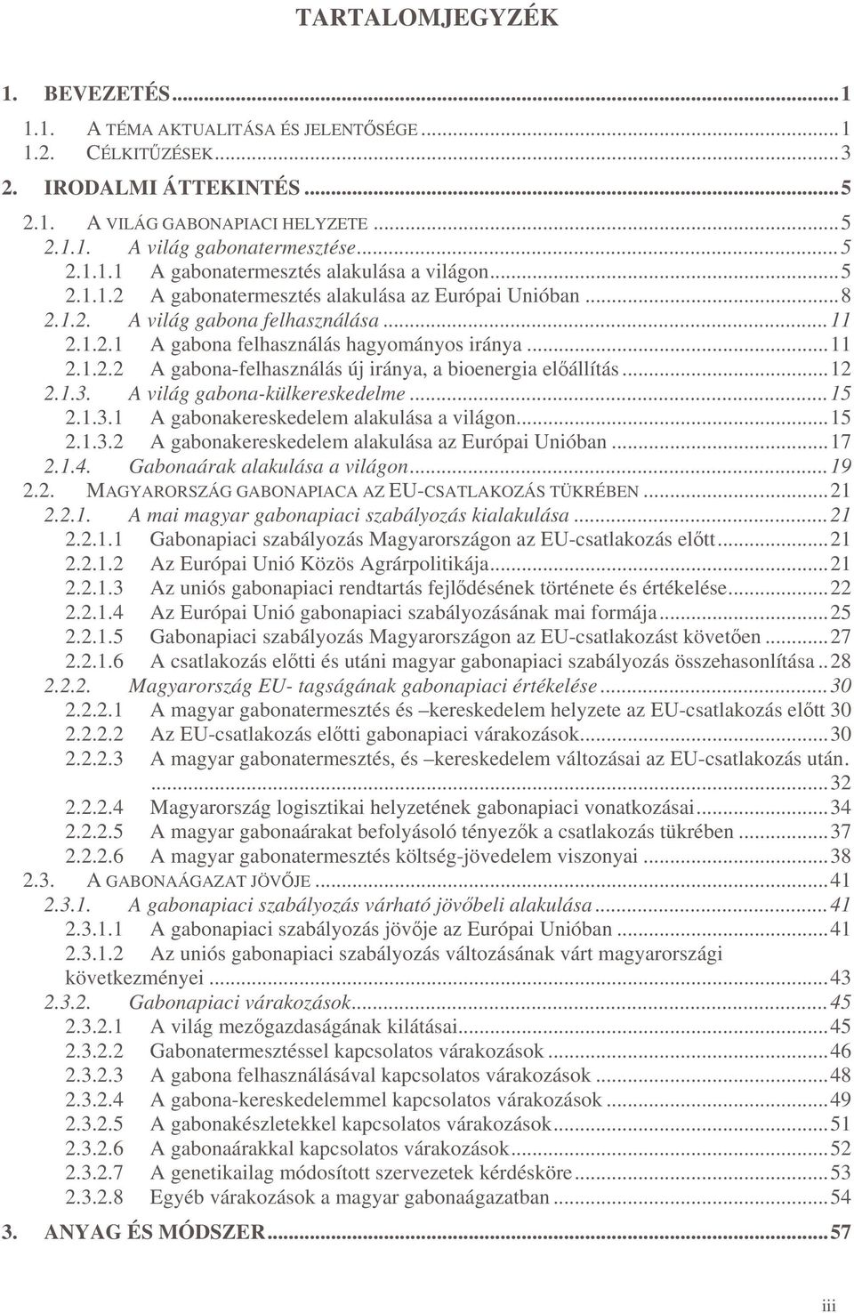 ..12 2.1.3. A világ gabona-külkereskedelme...15 2.1.3.1 A gabonakereskedelem alakulása a világon...15 2.1.3.2 A gabonakereskedelem alakulása az Európai Unióban...17 2.1.4.