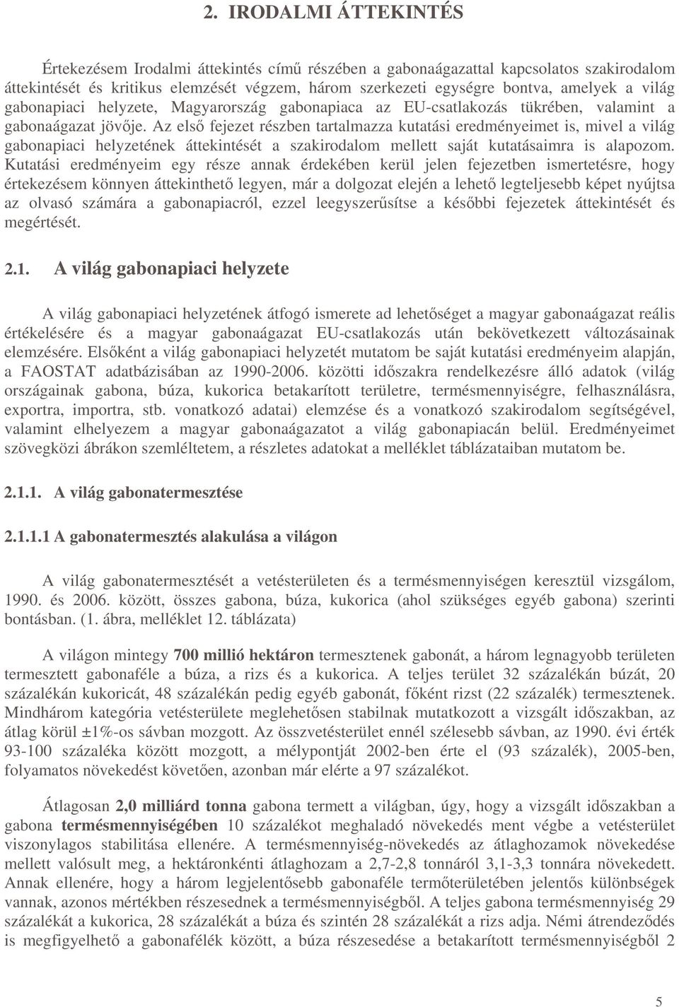 Az els fejezet részben tartalmazza kutatási eredményeimet is, mivel a világ gabonapiaci helyzetének áttekintését a szakirodalom mellett saját kutatásaimra is alapozom.