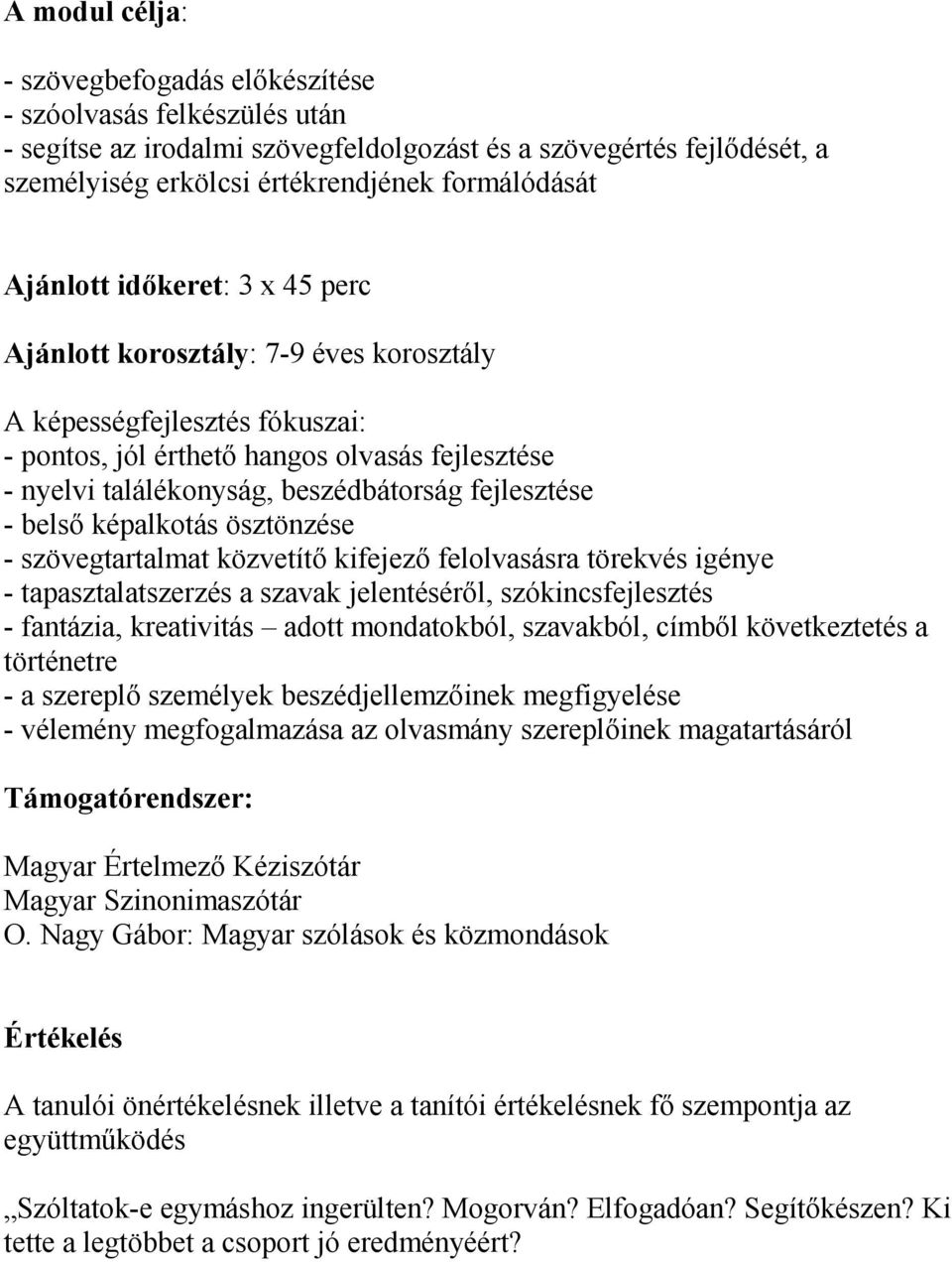 fejlesztése - belső képalkotás ösztönzése - szövegtartalmat közvetítő kifejező felolvasásra törekvés igénye - tapasztalatszerzés a szavak jelentéséről, szókincsfejlesztés - fantázia, kreativitás