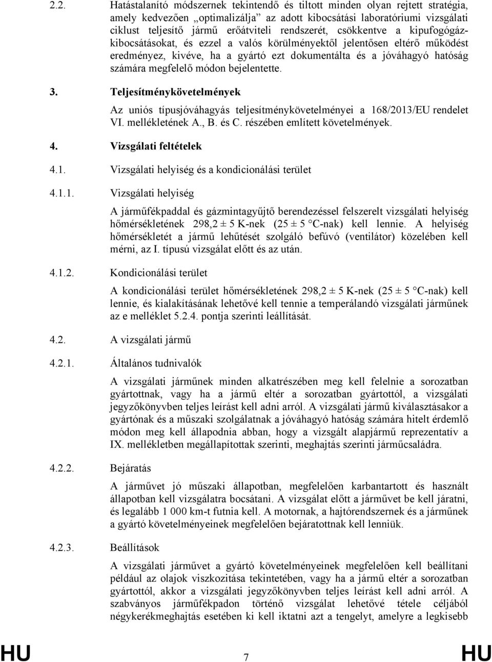 megfelelő módon bejelentette. 3. Teljesítménykövetelmények Az uniós típusjóváhagyás teljesítménykövetelményei a 168/2013/EU rendelet VI. mellékletének A., B. és C. részében említett követelmények. 4.