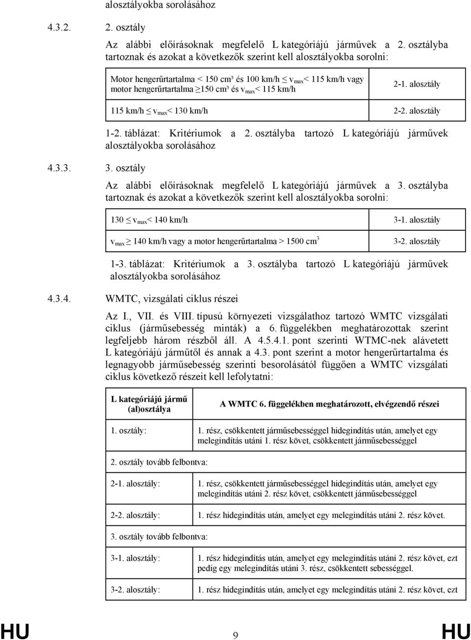 2-1. alosztály 115 km/h v max < 130 km/h 2-2. alosztály 1-2. táblázat: Kritériumok a 2. osztályba tartozó L kategóriájú járművek alosztályokba sorolásához 4.3.3. 3.