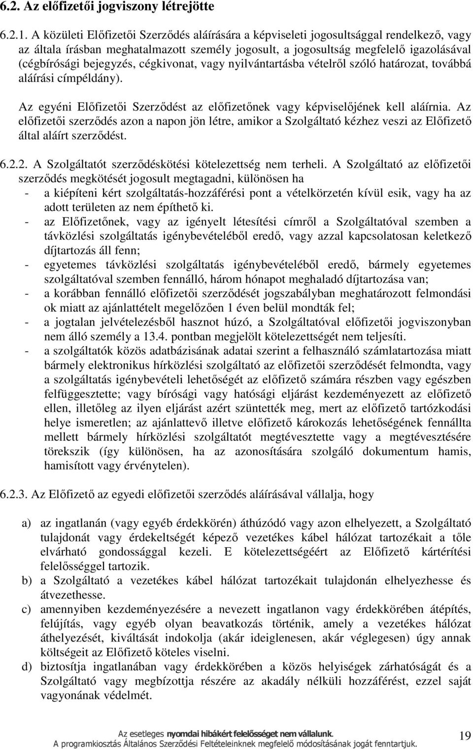 bejegyzés, cégkivonat, vagy nyilvántartásba vételről szóló határozat, továbbá aláírási címpéldány). Az egyéni Előfizetői Szerződést az előfizetőnek vagy képviselőjének kell aláírnia.