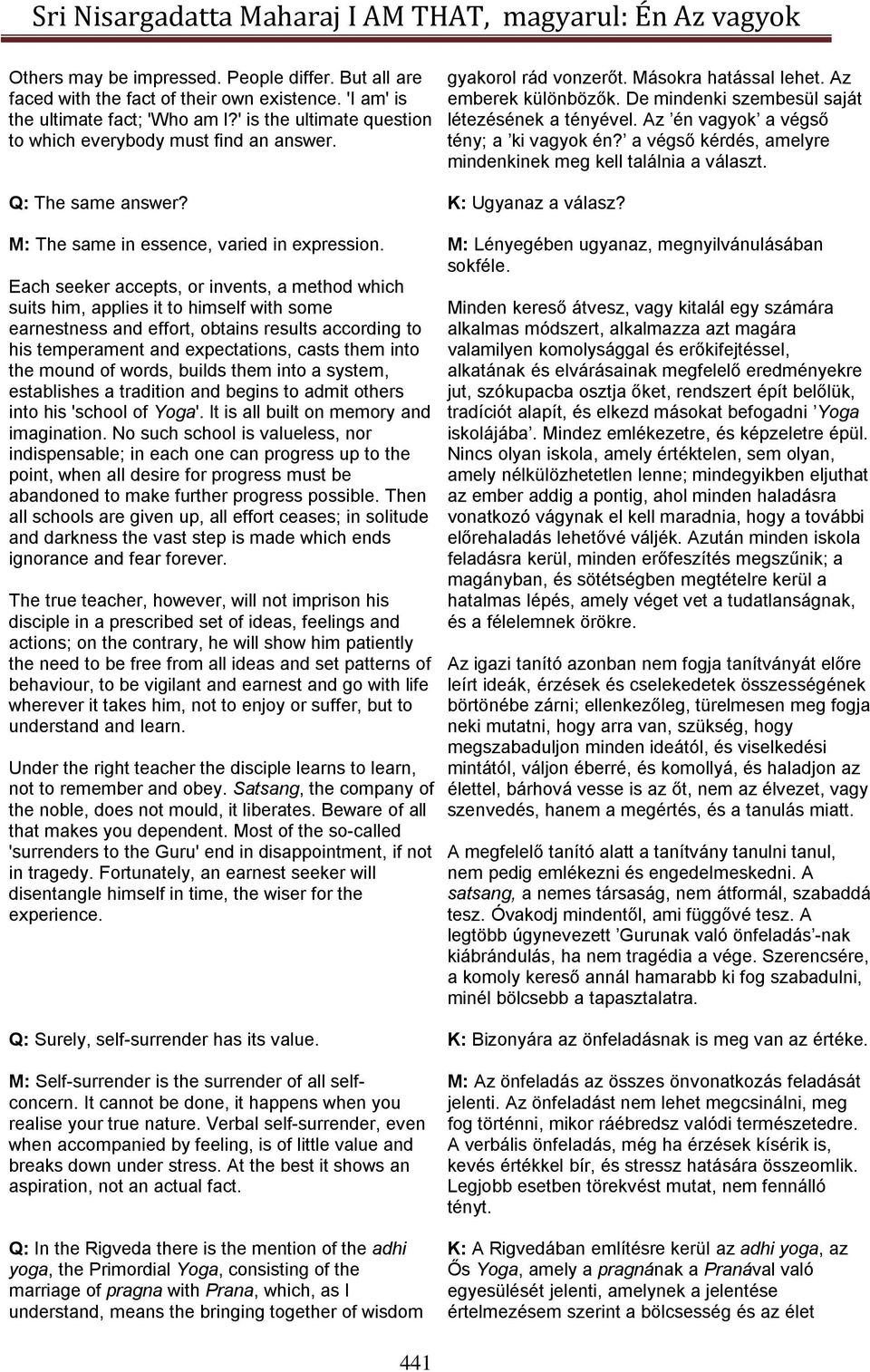 Az én vagyok a végső tény; a ki vagyok én? a végső kérdés, amelyre mindenkinek meg kell találnia a választ. Q: The same answer? K: Ugyanaz a válasz? M: The same in essence, varied in expression.