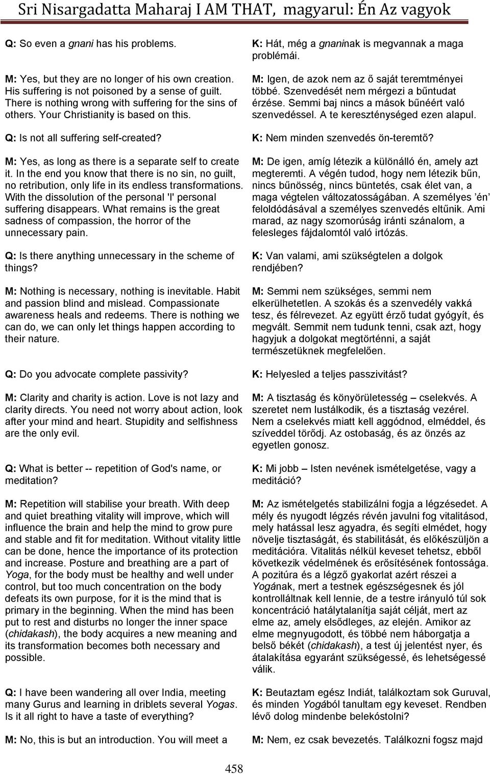 Semmi baj nincs a mások bűnéért való szenvedéssel. A te kereszténységed ezen alapul. Q: Is not all suffering self-created? K: Nem minden szenvedés ön-teremtő?