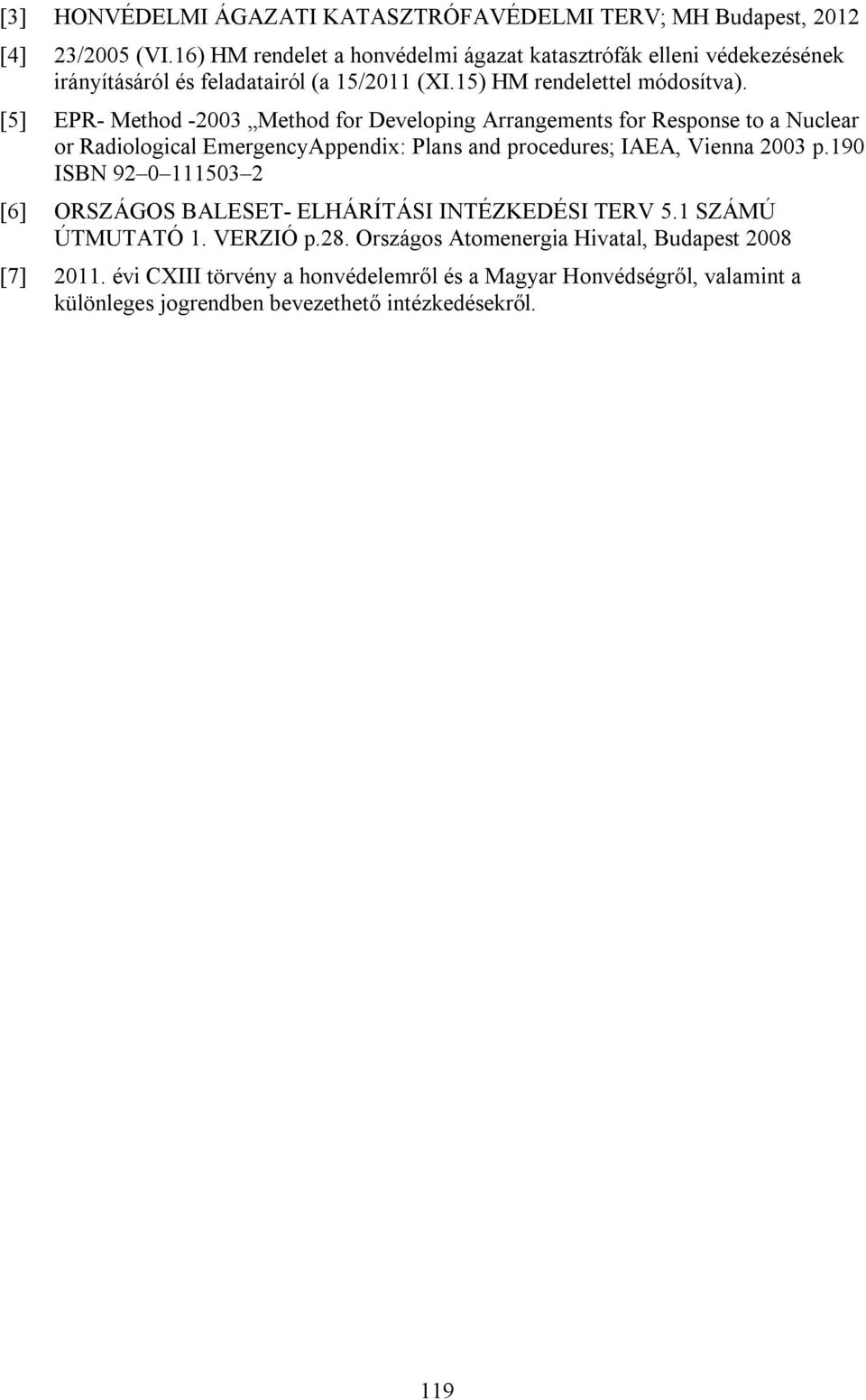 [5] EPR- Method -2003 Method for Developing Arrangements for Response to a Nuclear or Radiological EmergencyAppendix: Plans and procedures; IAEA, Vienna 2003 p.