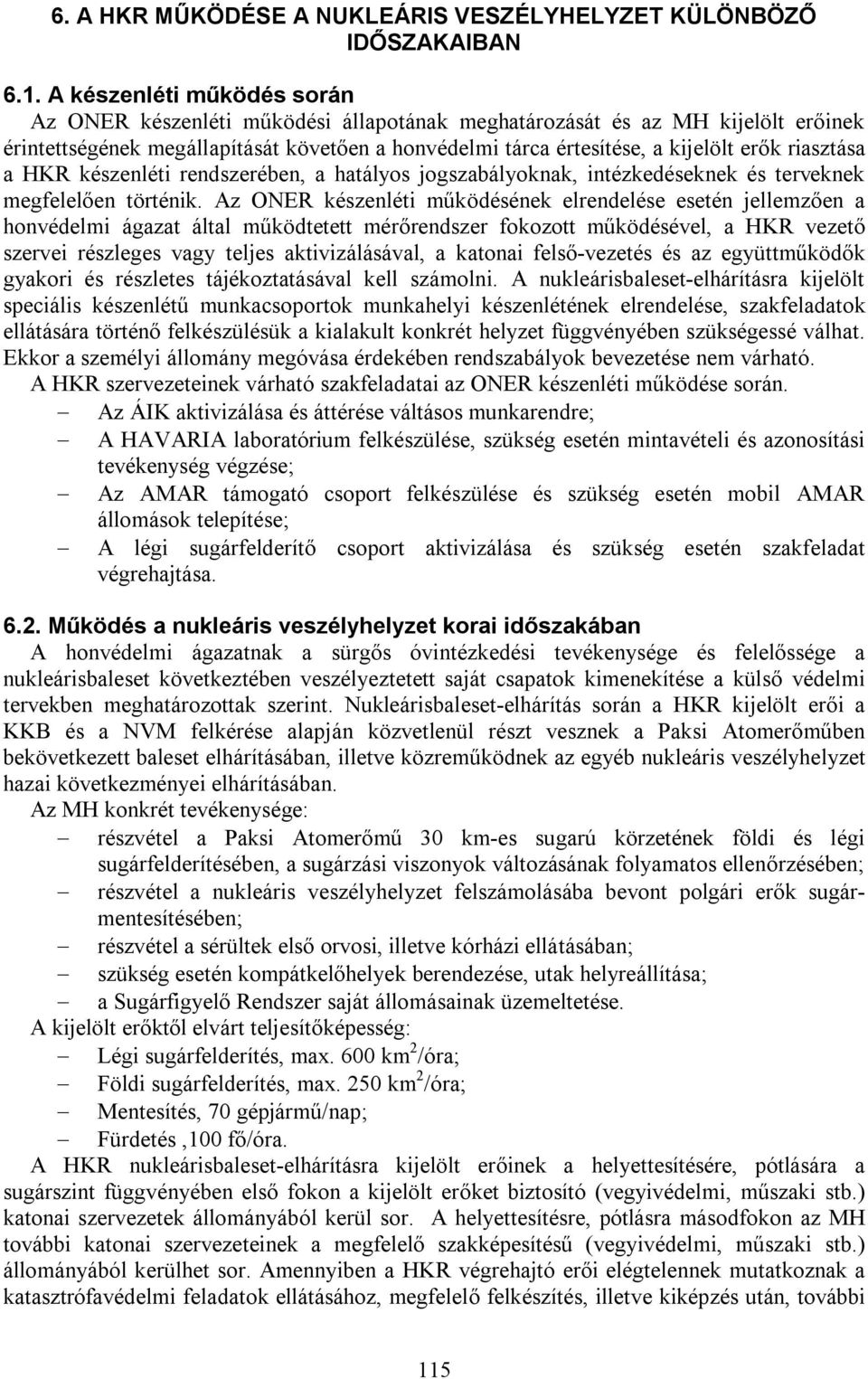 riasztása a HKR készenléti rendszerében, a hatályos jogszabályoknak, intézkedéseknek és terveknek megfelelően történik.