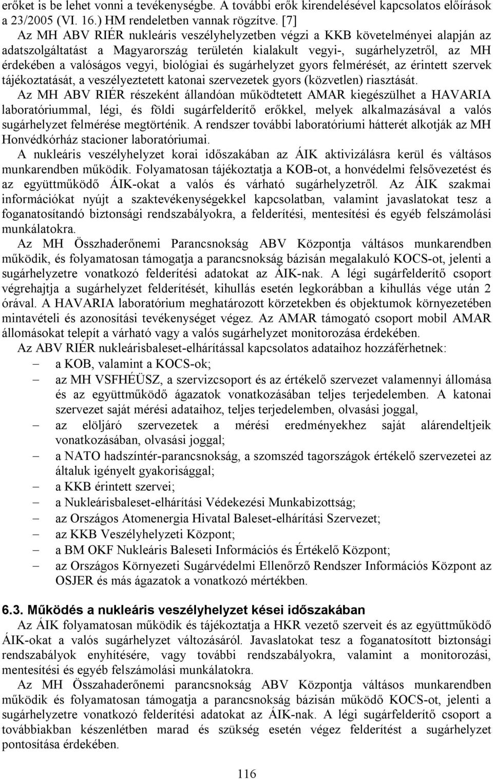 biológiai és sugárhelyzet gyors felmérését, az érintett szervek tájékoztatását, a veszélyeztetett katonai szervezetek gyors (közvetlen) riasztását.